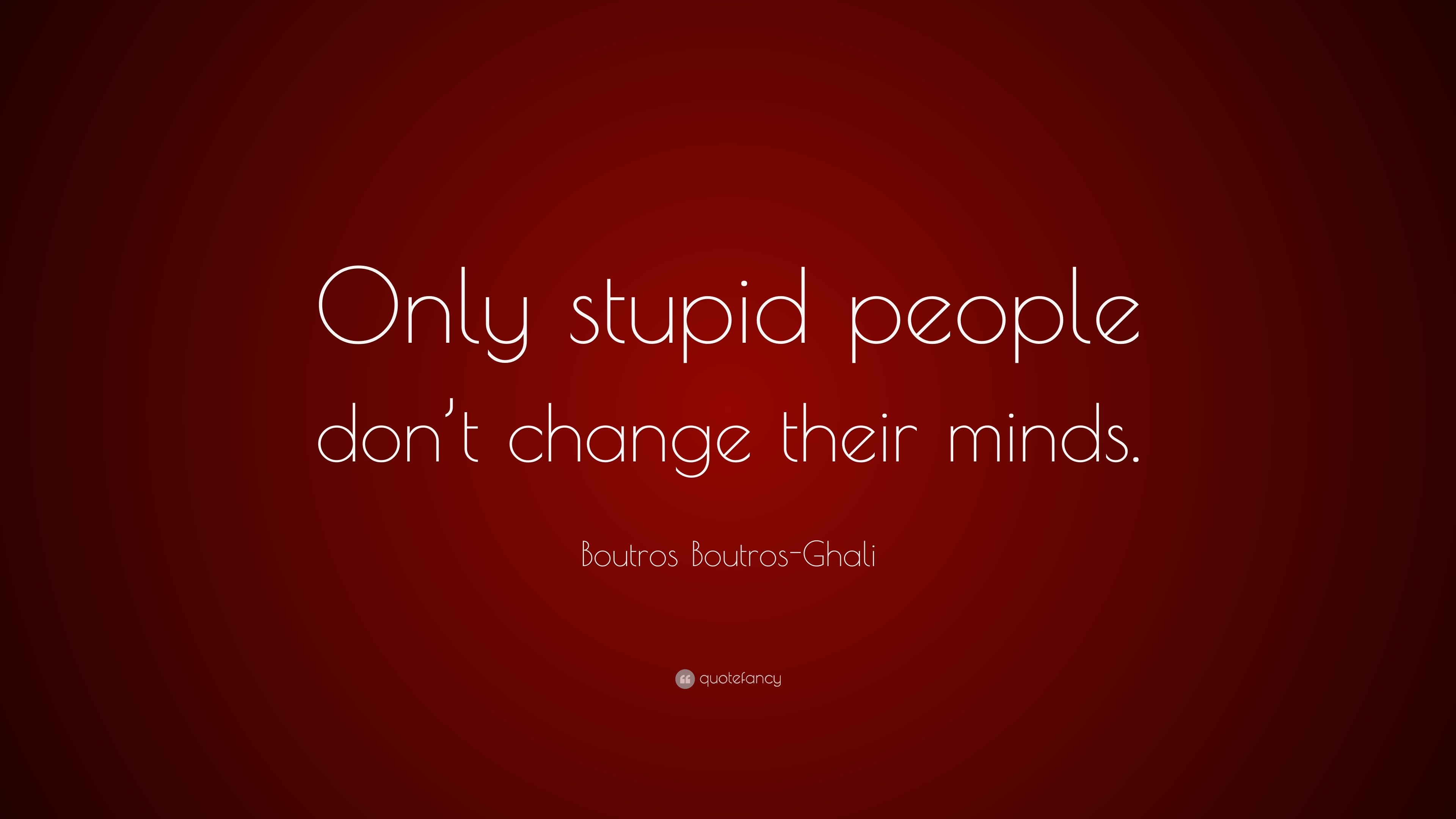 3840x2160 Boutros Boutros-Ghali Quote: “Only stupid people don't change their minds