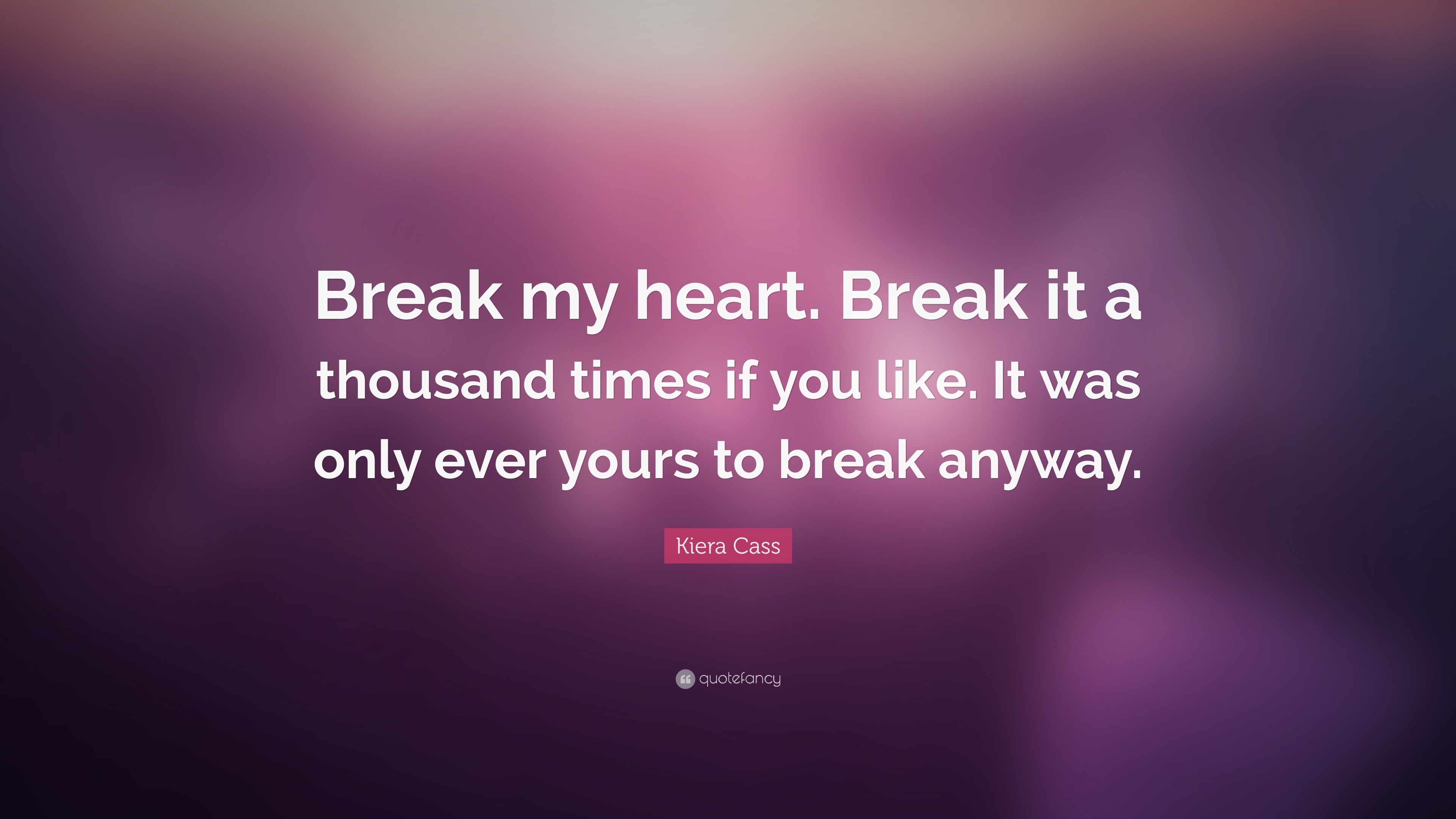 3840x2160 Kiera Cass Quote: “Break my heart. Break it a thousand times if you