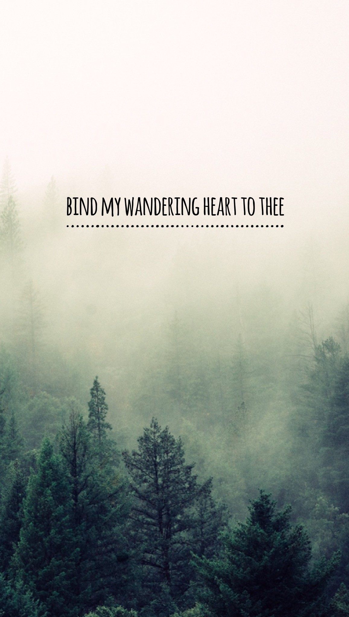1157x2048 Bind my Wandering heart to Thee #pronetowander #comethoufount #hymn #iphone  #wallpaper