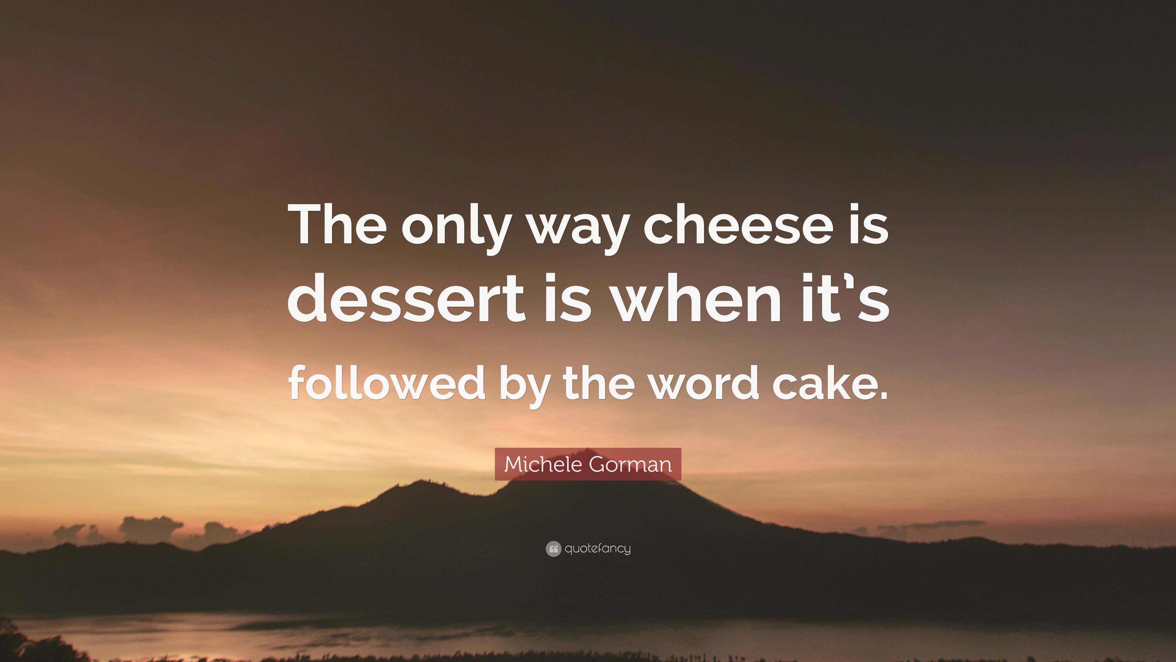 3840x2160 Michele Gorman Quote: “The only way cheese is dessert is when it's followed  by