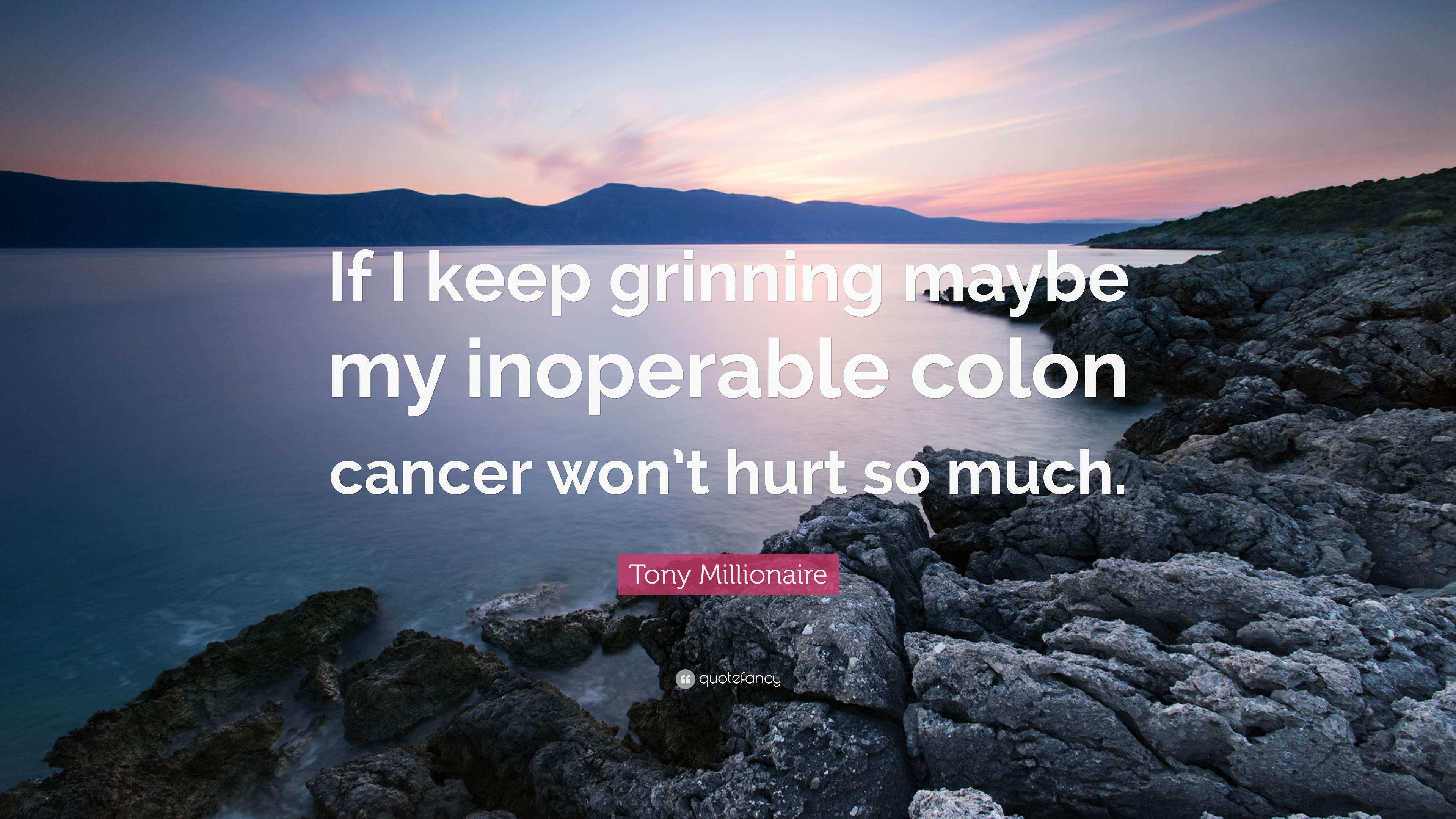 3840x2160 Tony Millionaire Quote: “If I keep grinning maybe my inoperable colon  cancer won'