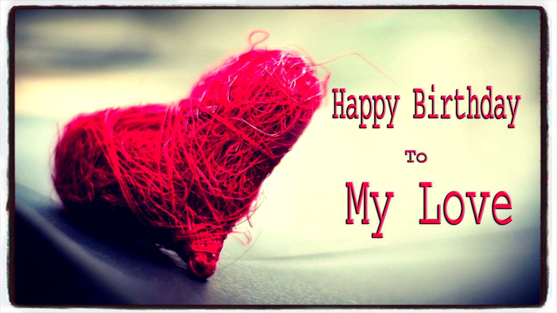 1920x1080 Checkout the great collection of "Happy Birthday To my Love" HD Wallpapers,  SMS, Messages & Quotes and make your big day a Romantic one.