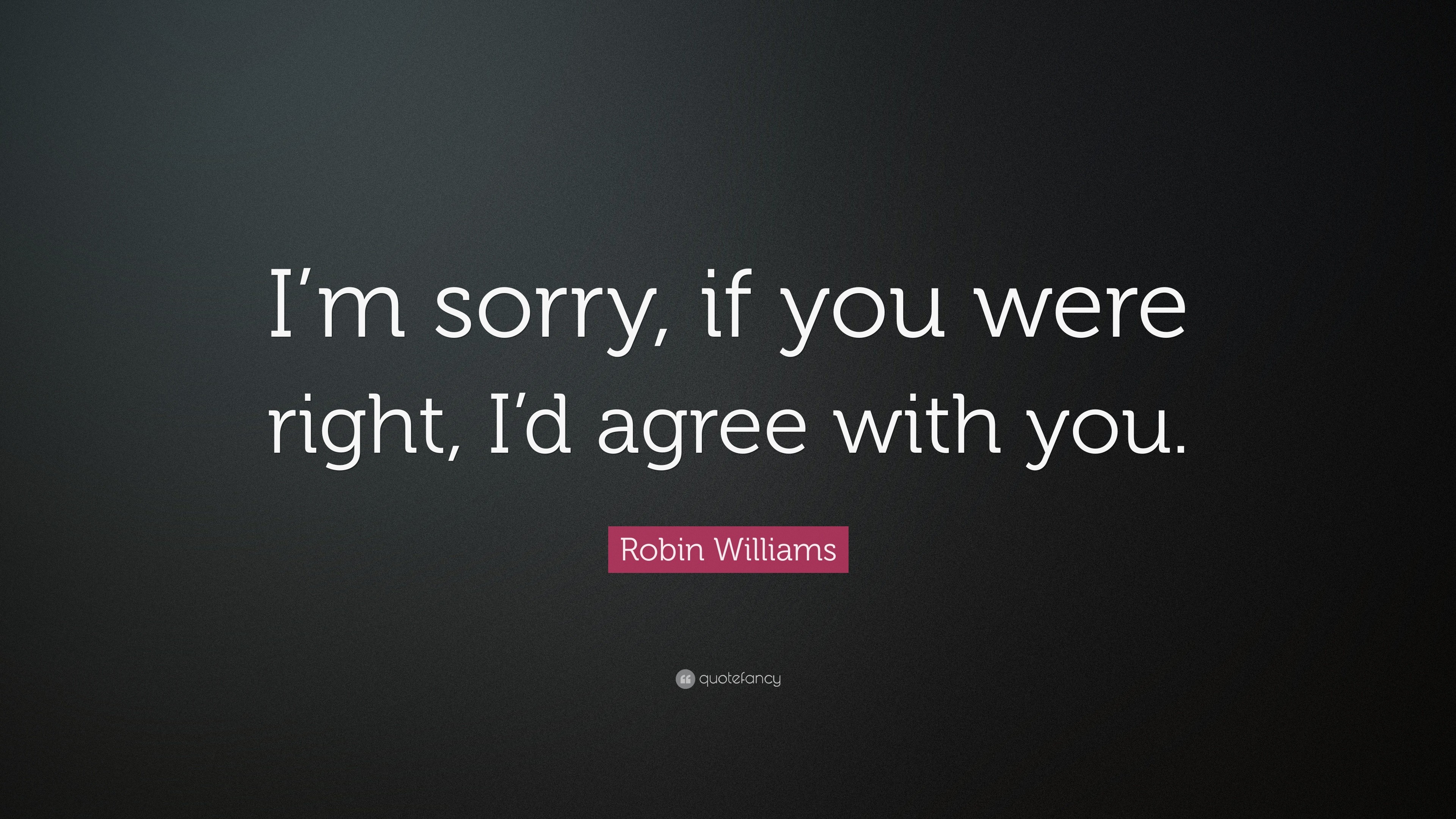 3840x2160 Robin Williams Quote: “I'm sorry, if you were right, I