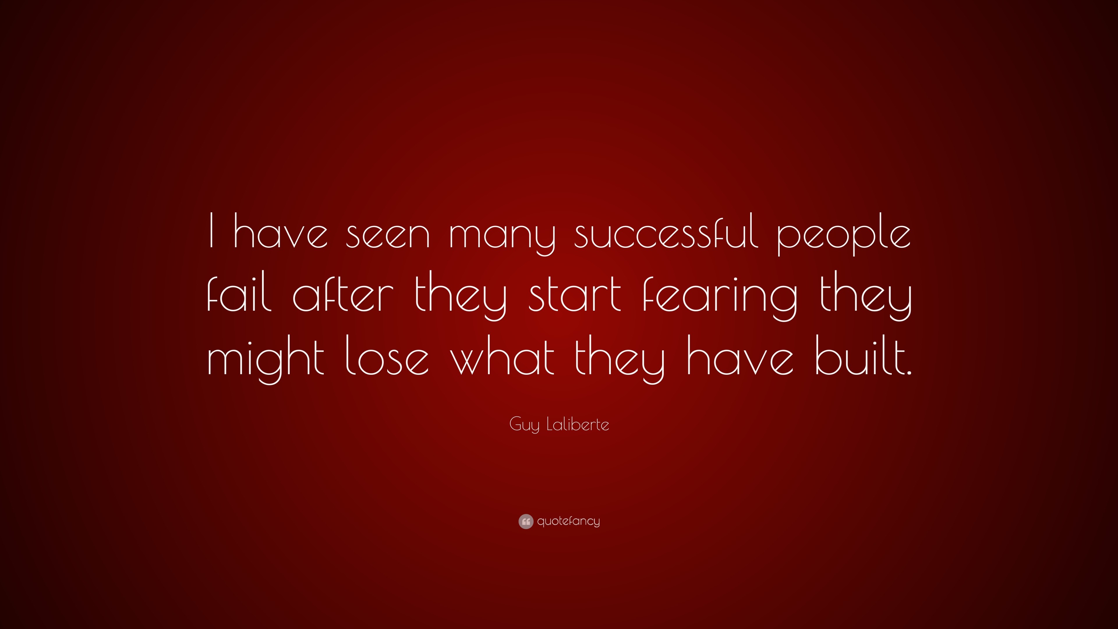3840x2160 Guy Laliberte Quote: “I have seen many successful people fail after they  start fearing