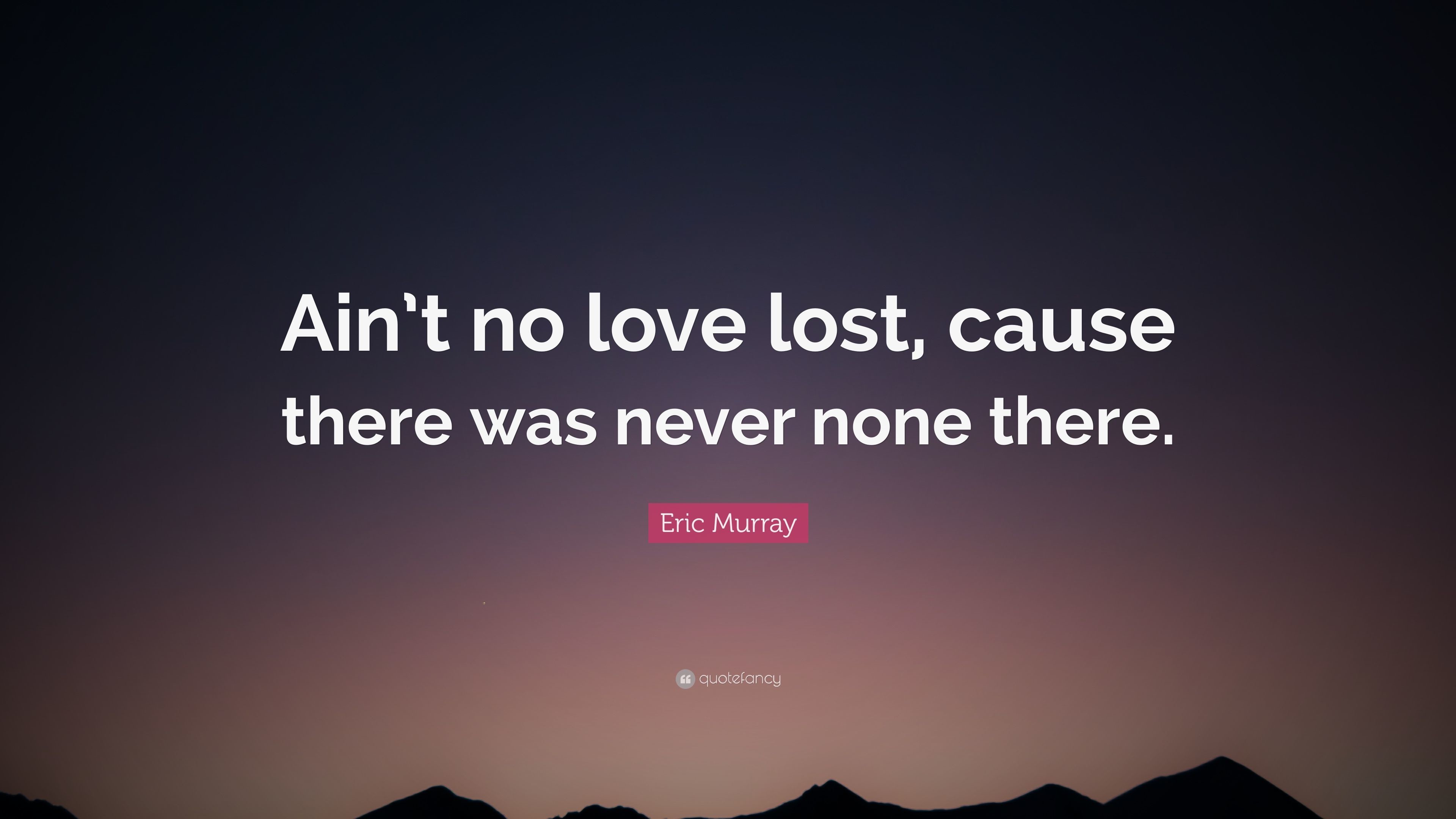 3840x2160 Eric Murray Quote: “Ain't no love lost, cause there was never