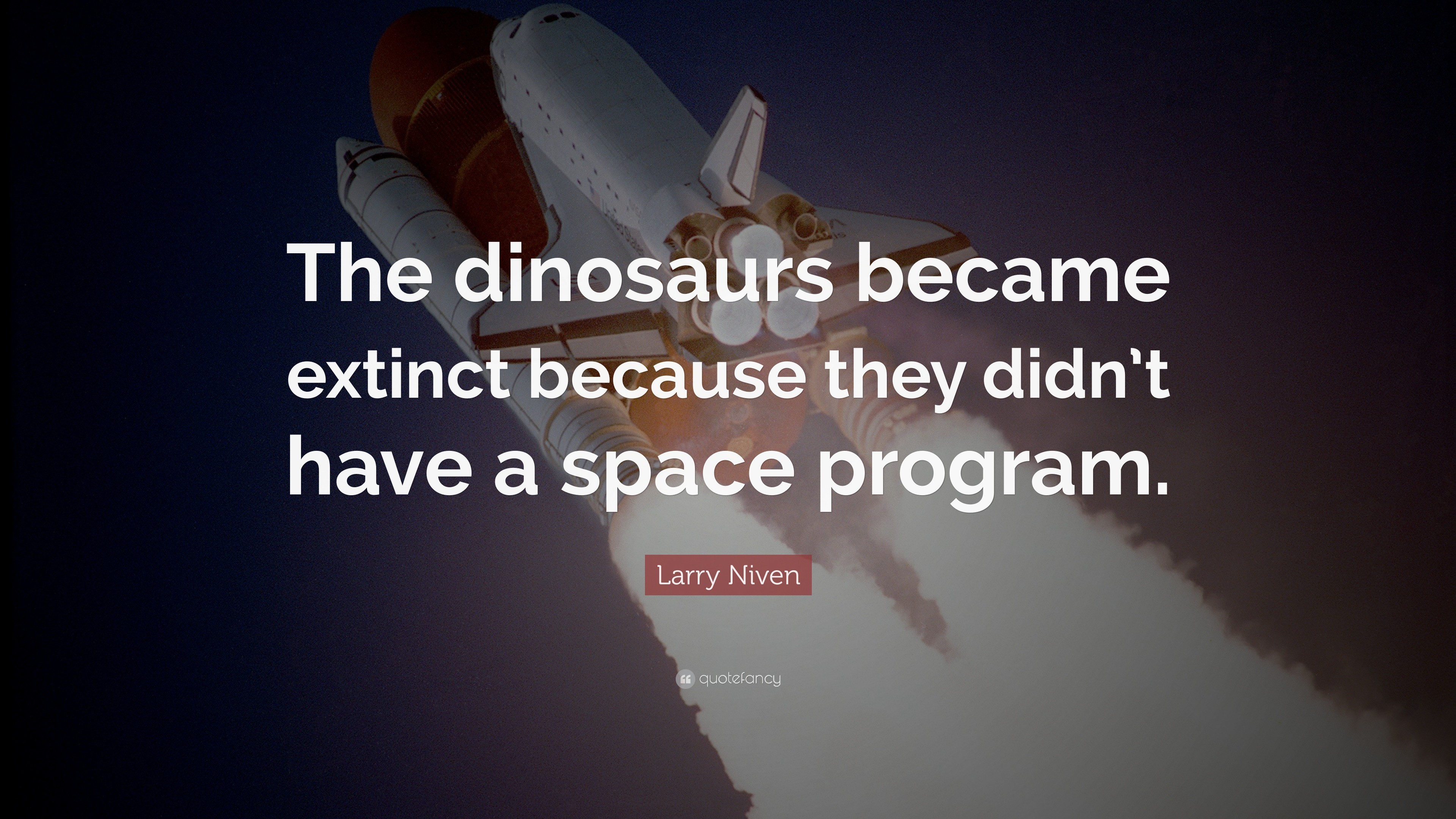 3840x2160 Space Quotes: “The dinosaurs became extinct because they didn't have a space