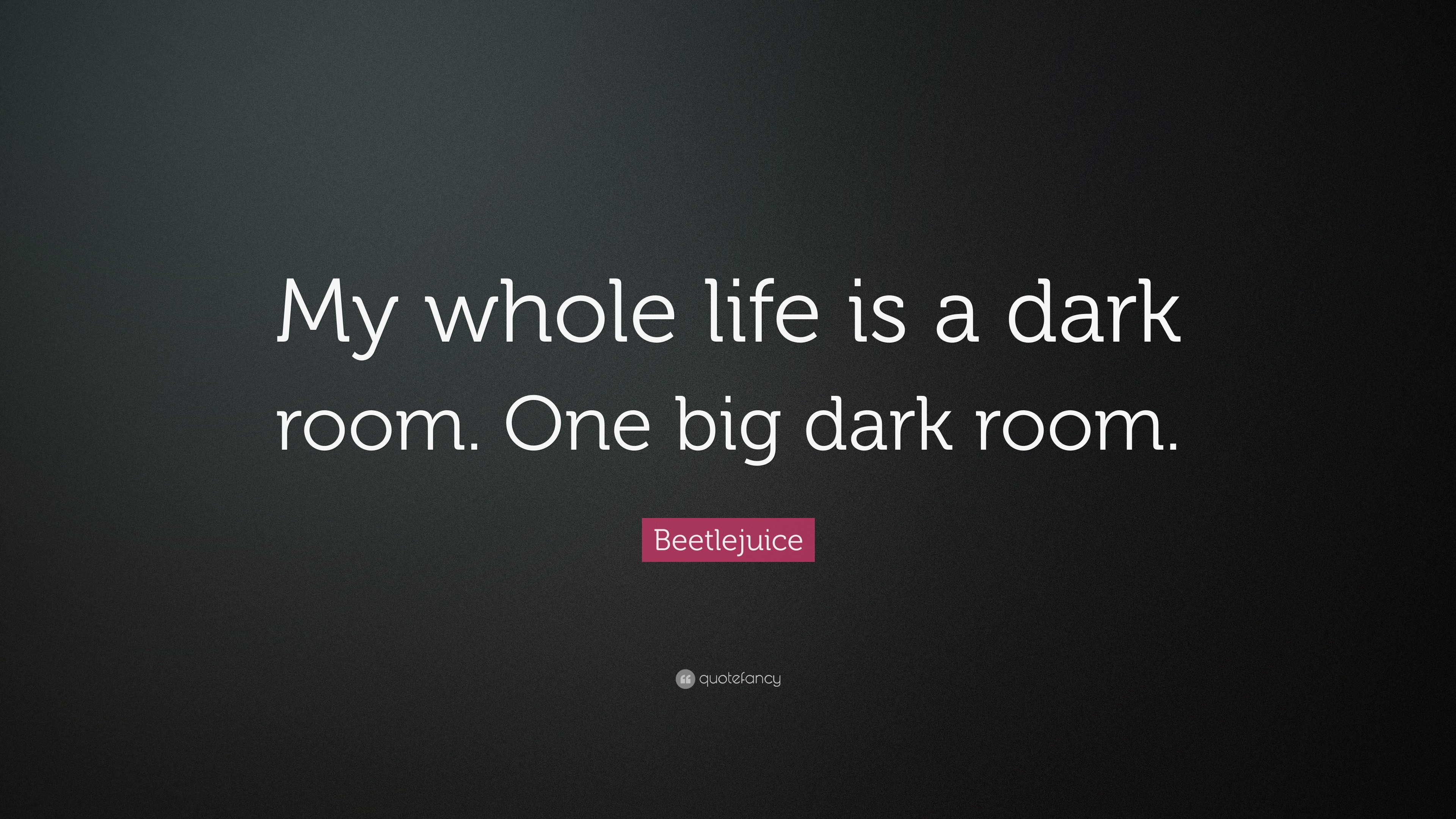 3840x2160 Beetlejuice Quote: “My whole life is a dark room. One big dark room
