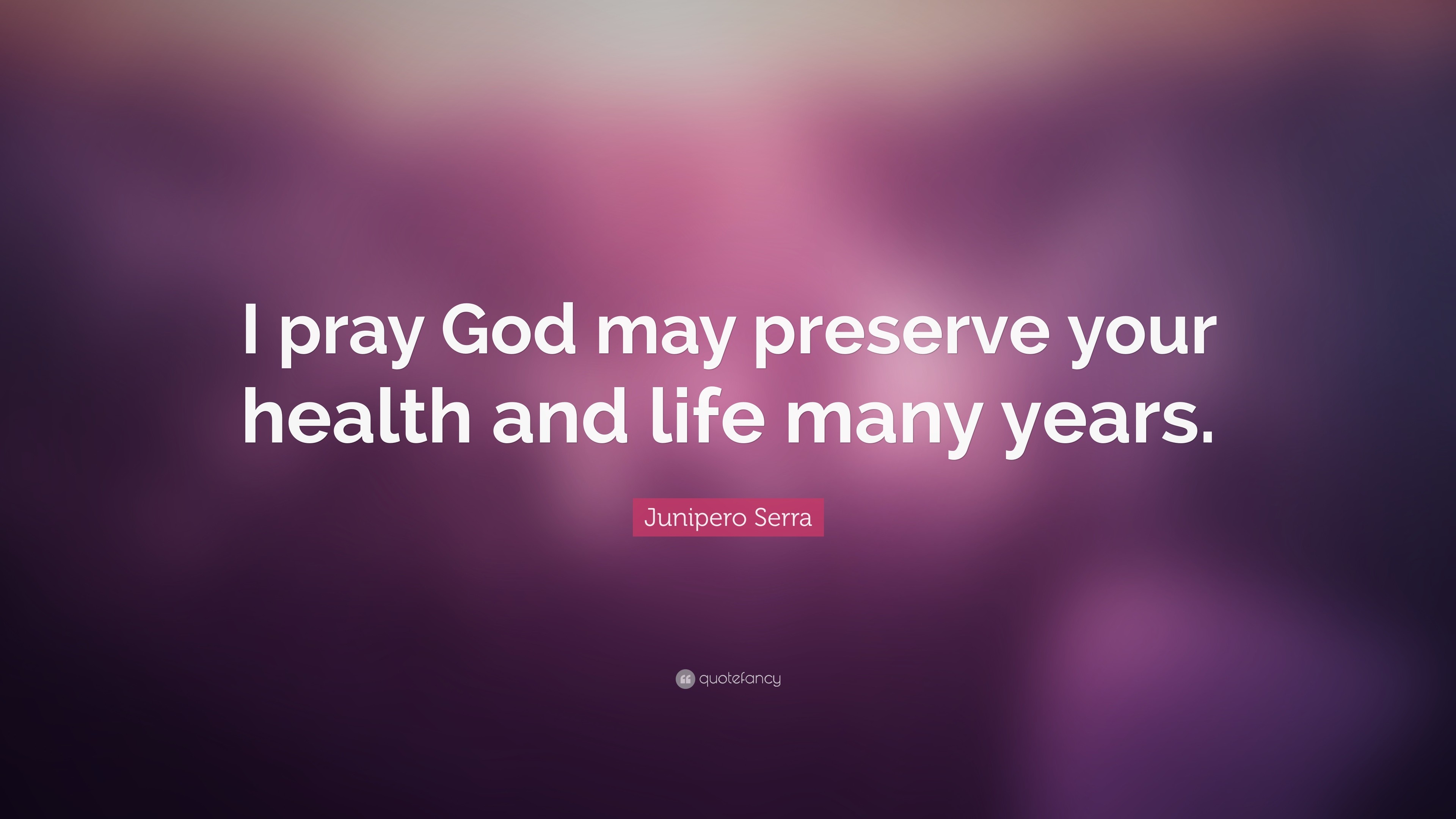 3840x2160 Junipero Serra Quote: “I pray God may preserve your health and life many  years