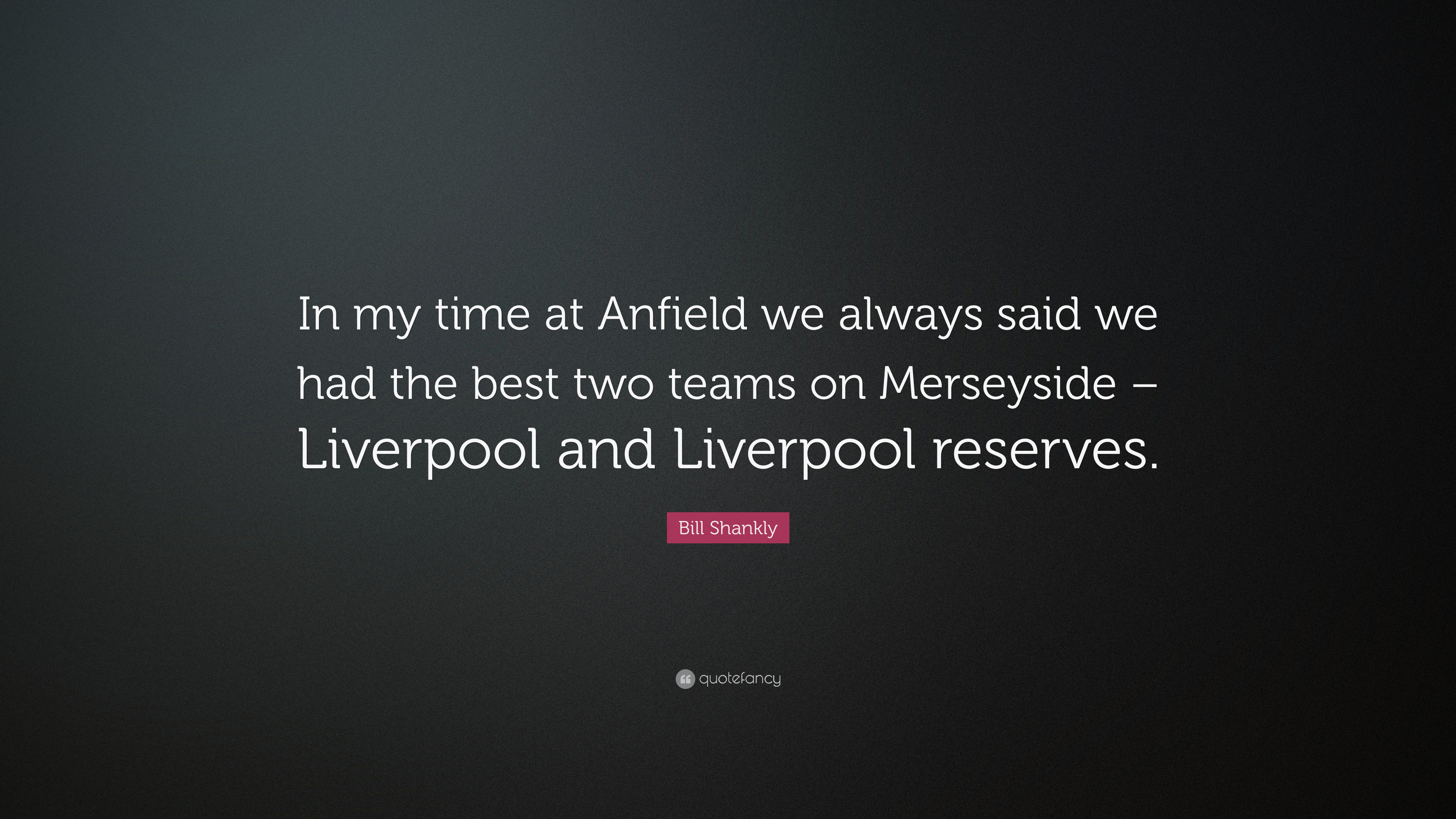 3840x2160 Bill Shankly Quote: “In my time at Anfield we always said we had the