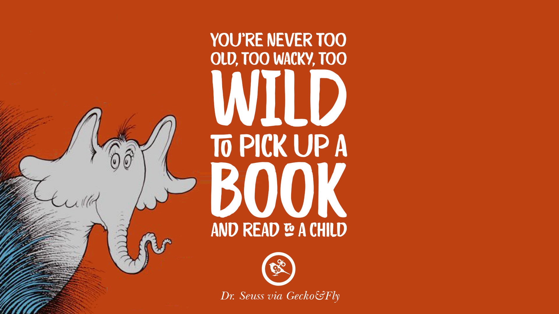 1920x1080 You're never too old, too wacky, too wild to pick up a book and read to a  child. – Dr Seuss