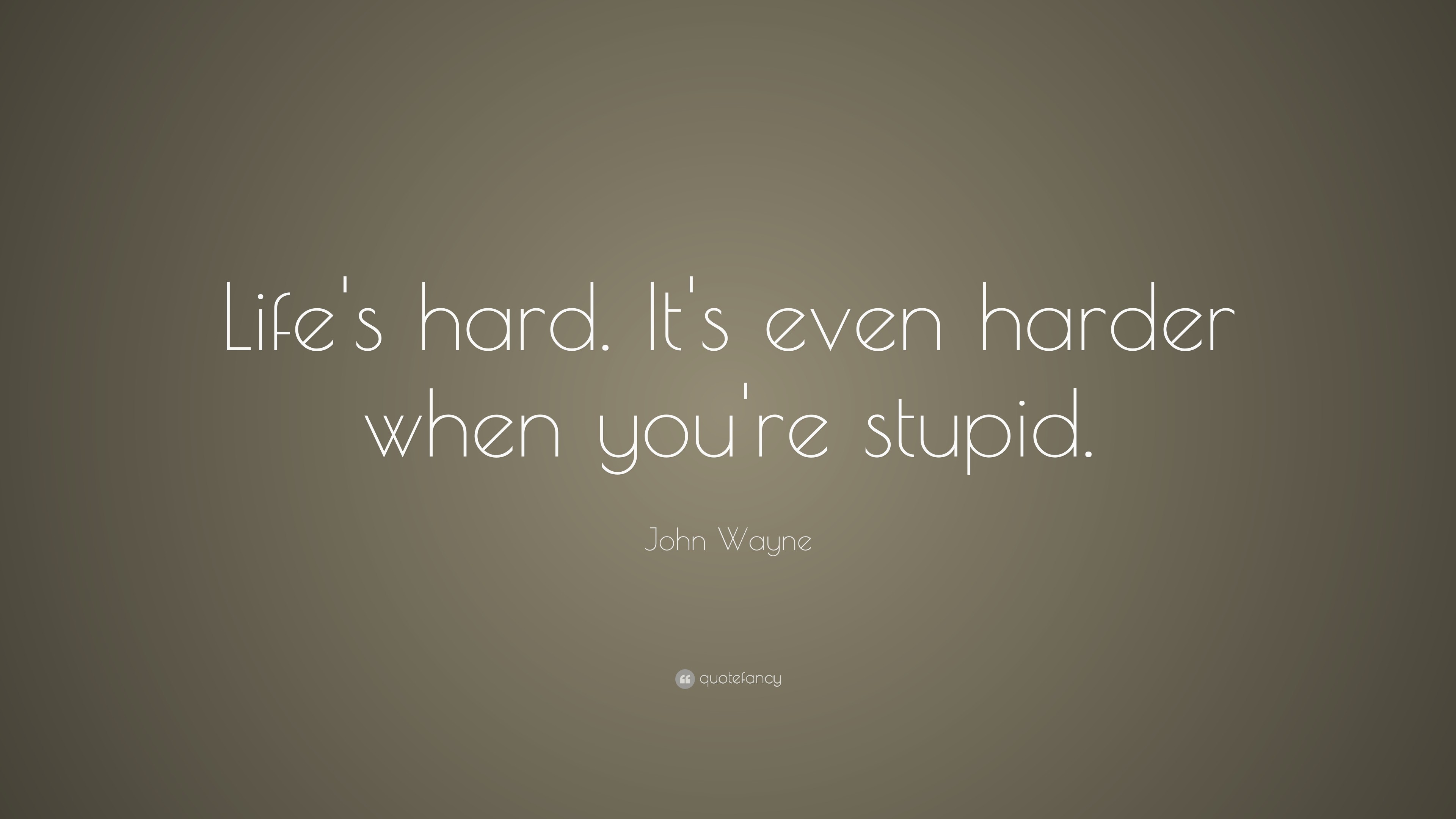 3840x2160 15 wallpapers. John Wayne Quote: “Life's hard. It's even harder when you're  stupid