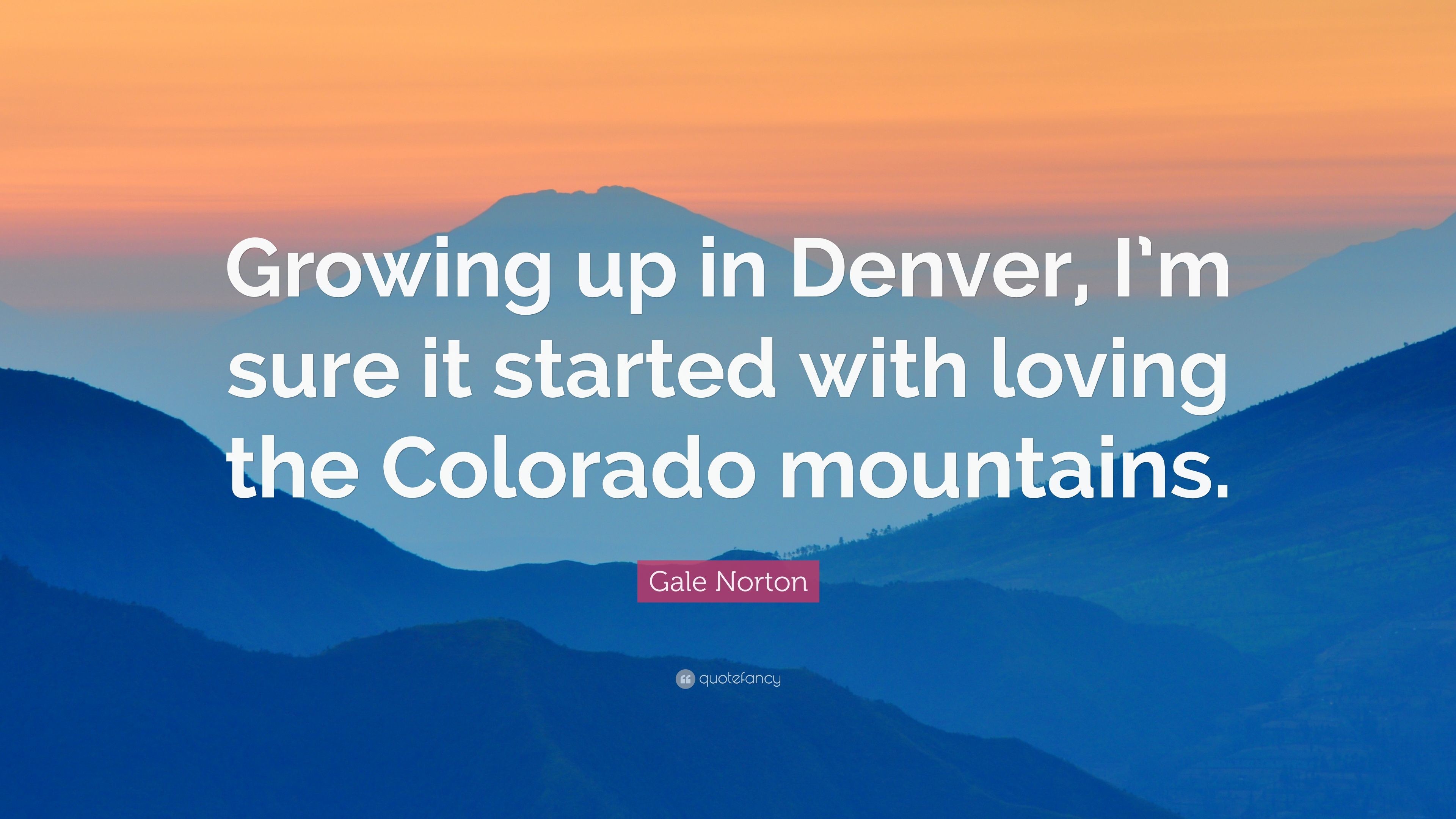 3840x2160 Gale Norton Quote: “Growing up in Denver, I'm sure it started