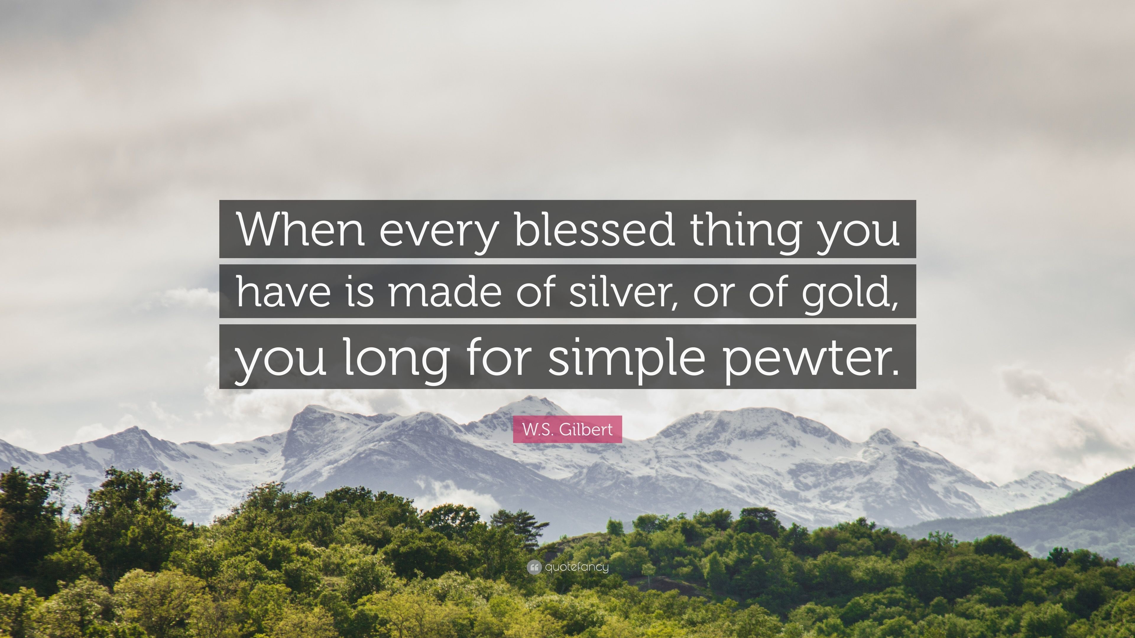 3840x2160 W.S. Gilbert Quote: “When every blessed thing you have is made of silver,