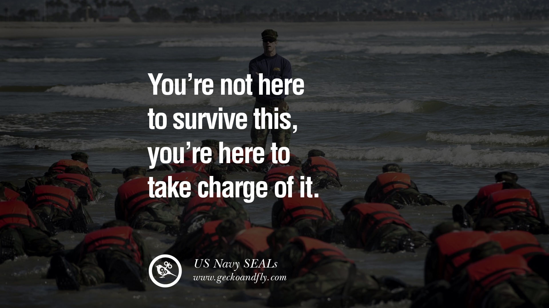 1920x1080 You're not here to SURVIVE this, you're here to TAKE CHARGE of it. – US Navy  SEALs