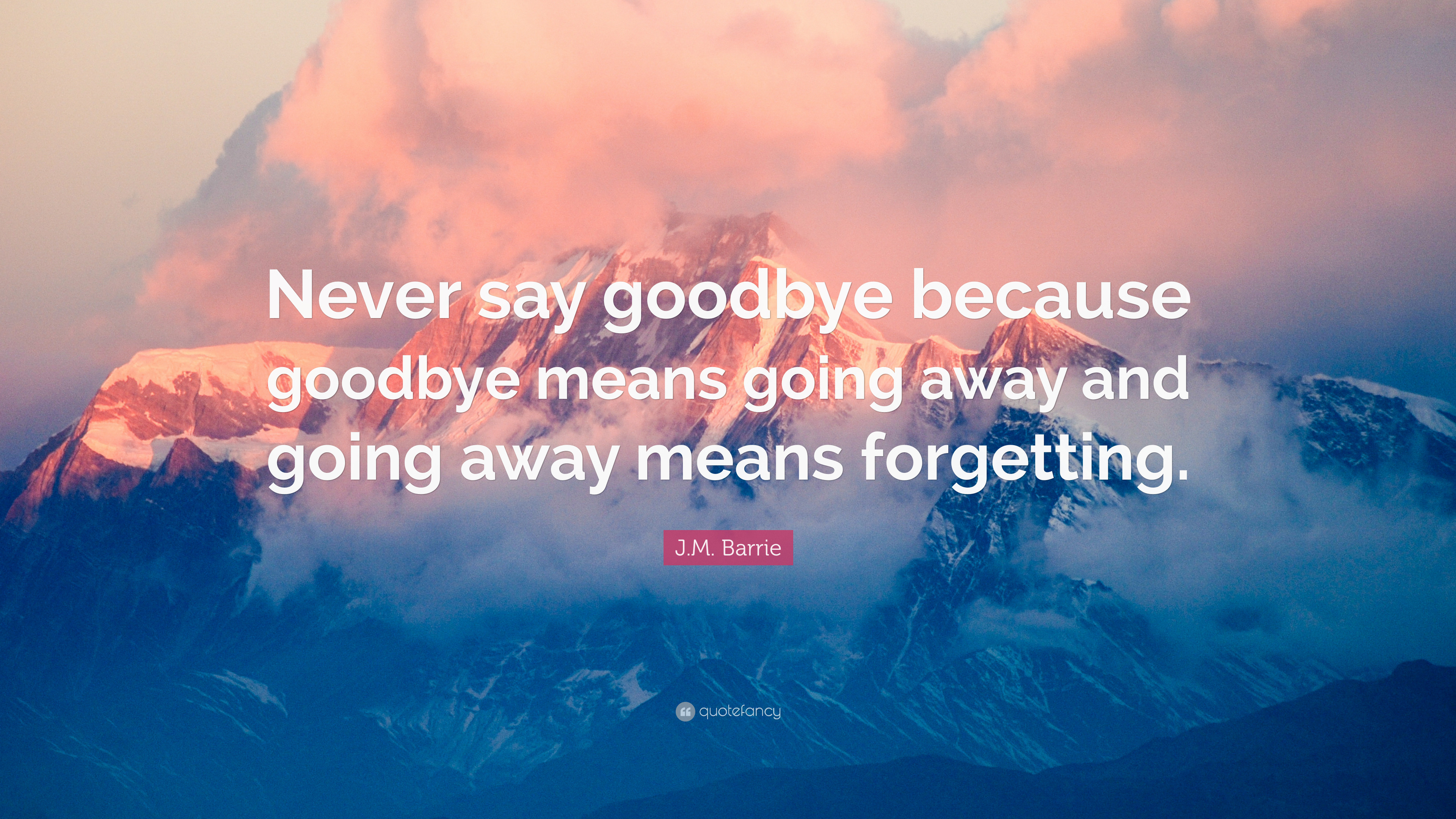 3840x2160 J.M. Barrie Quote: “Never say goodbye because goodbye means going away and  going away