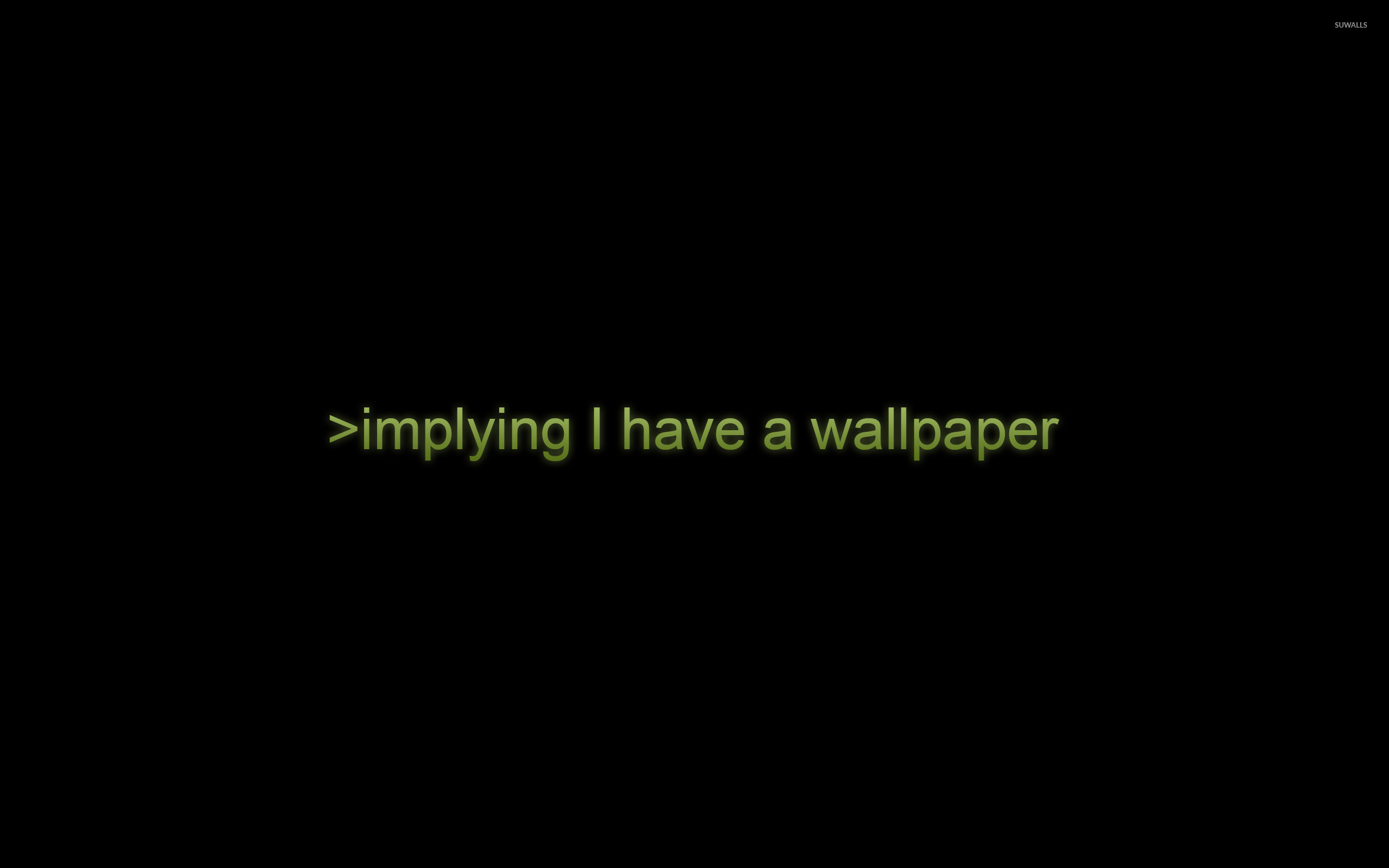 2560x1600 Implying I have a wallpaper wallpaper  jpg