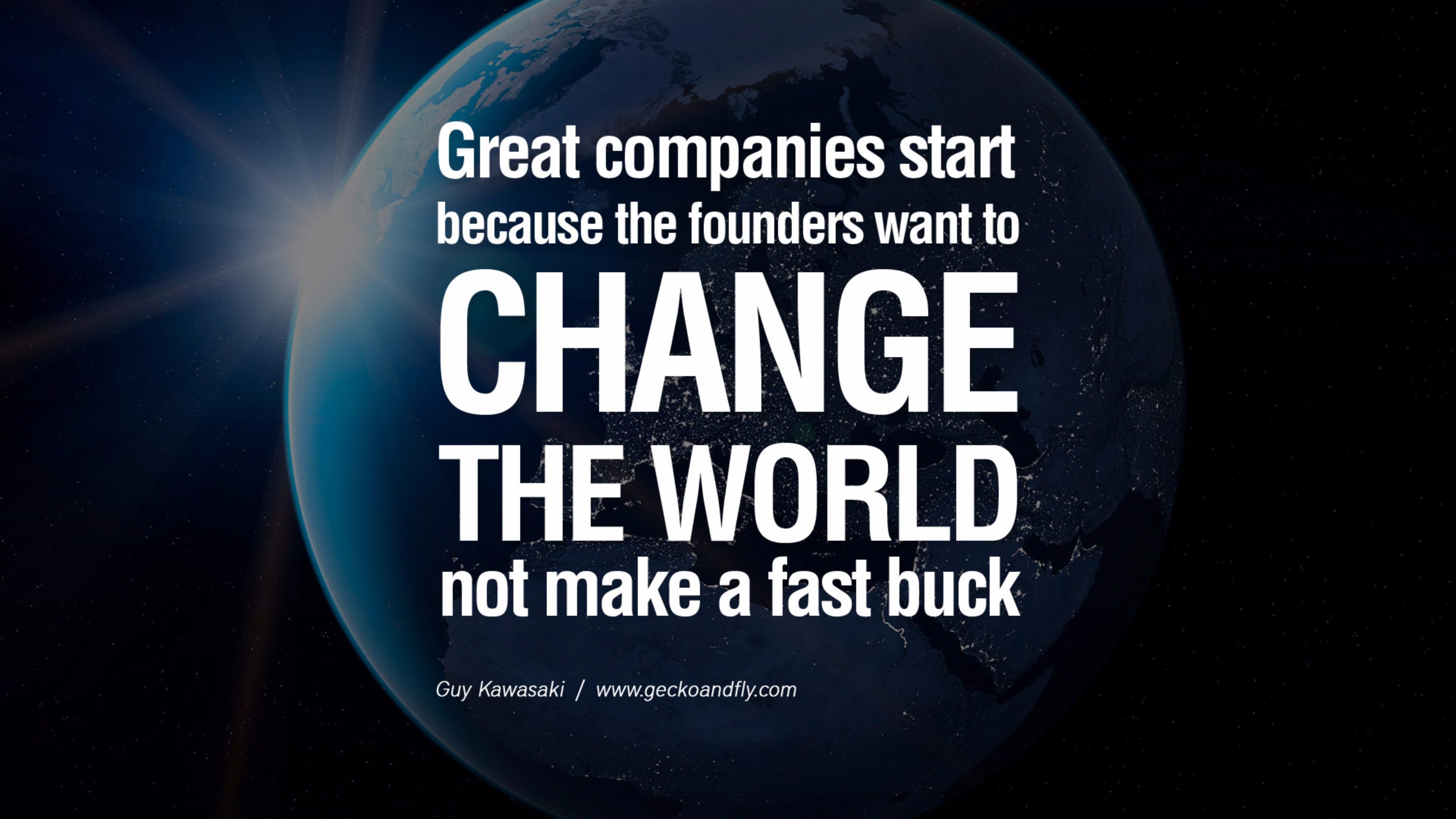 3840x2160 Great companies start because the founder wants to change the world not  make a fast buck - Guy Kawasaki quote