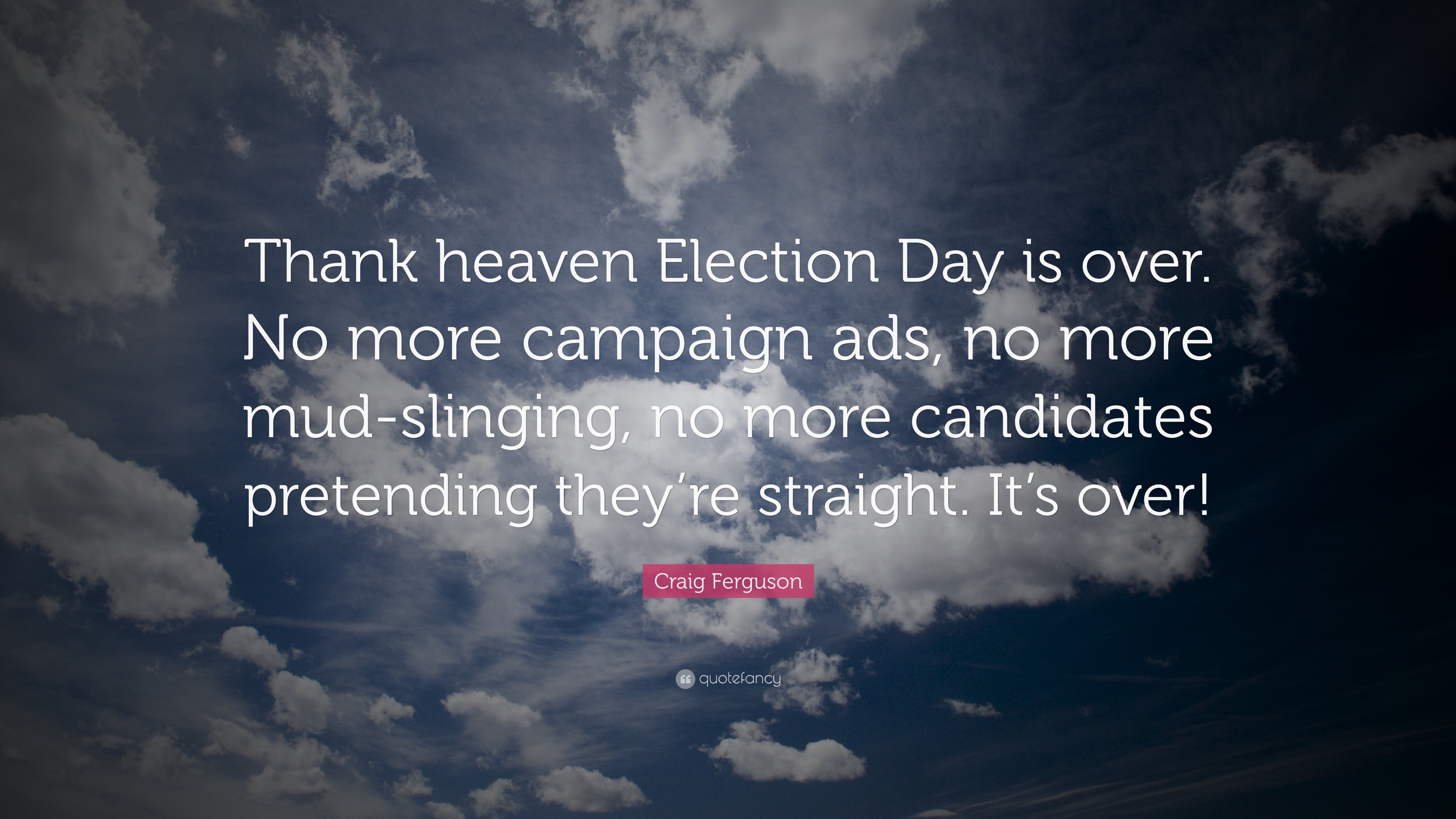 3840x2160 Craig Ferguson Quote: “Thank heaven Election Day is over. No more campaign  ads