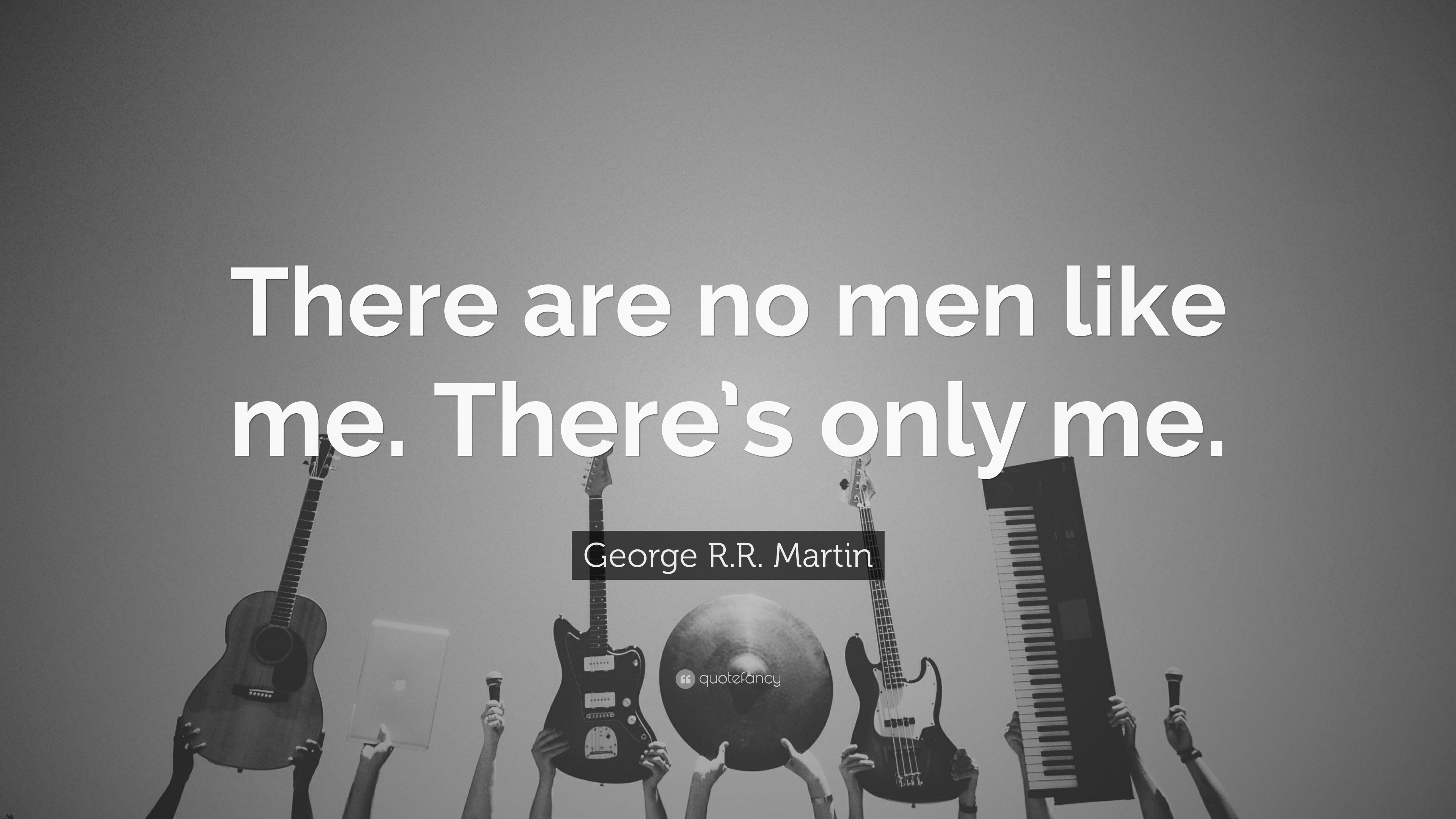 3840x2160 George R.R. Martin Quote: “There are no men like me. There's only me