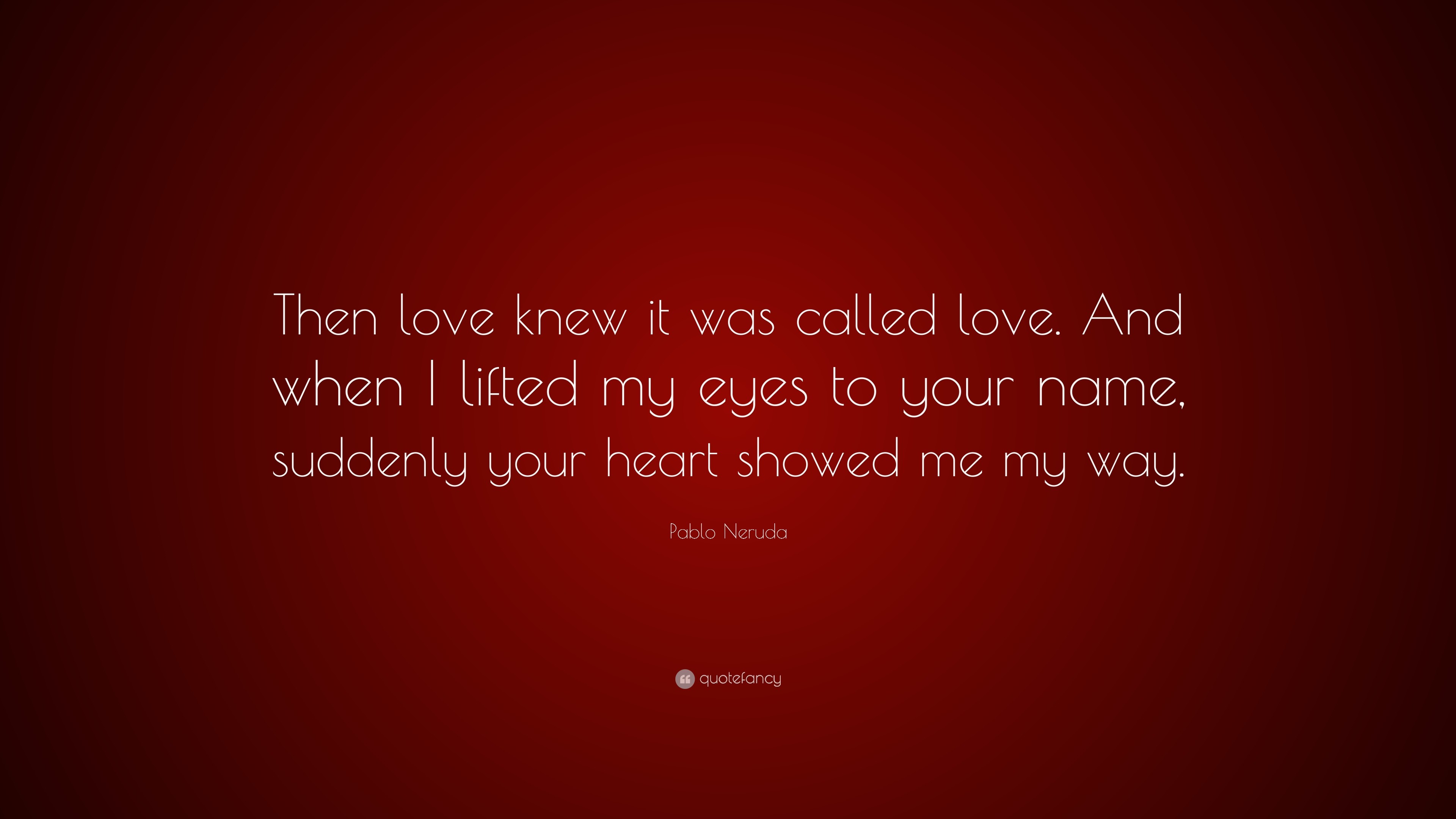 3840x2160 Pablo Neruda Quote: “Then love knew it was called love. And when I