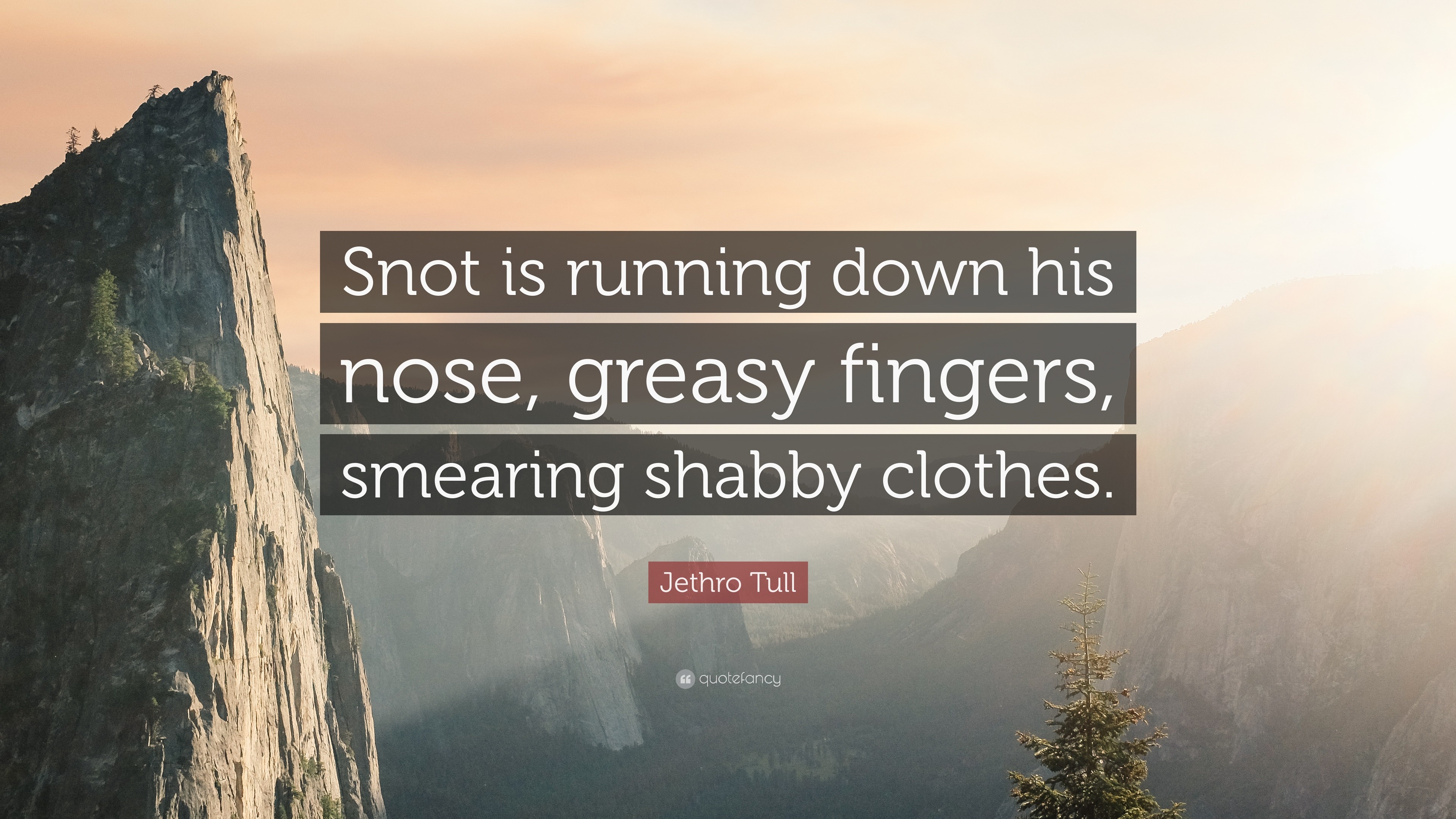 3840x2160 Jethro Tull Quote: “Snot is running down his nose, greasy fingers, smearing