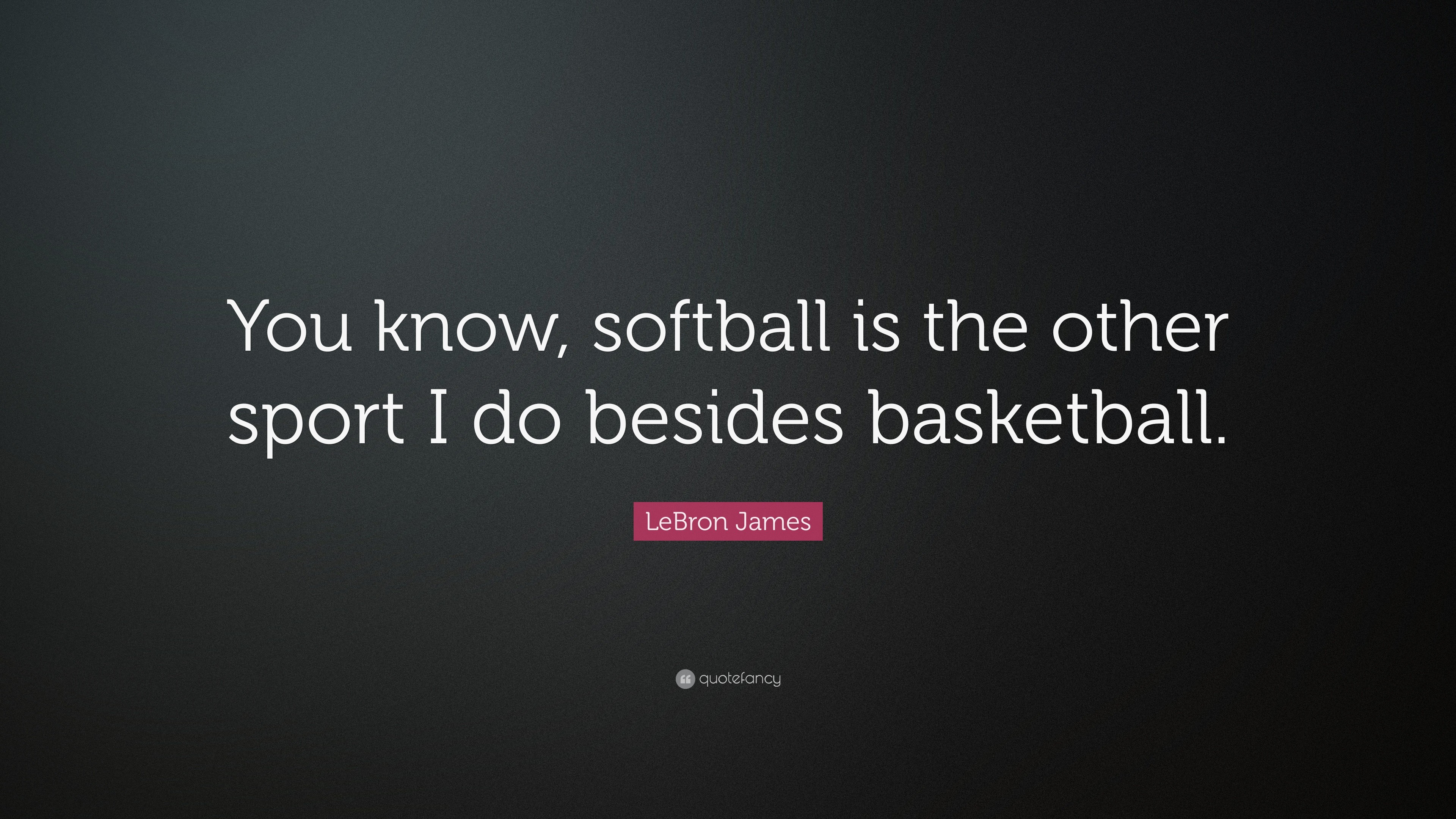 3840x2160 LeBron James Quote: “You know, softball is the other sport I do besides