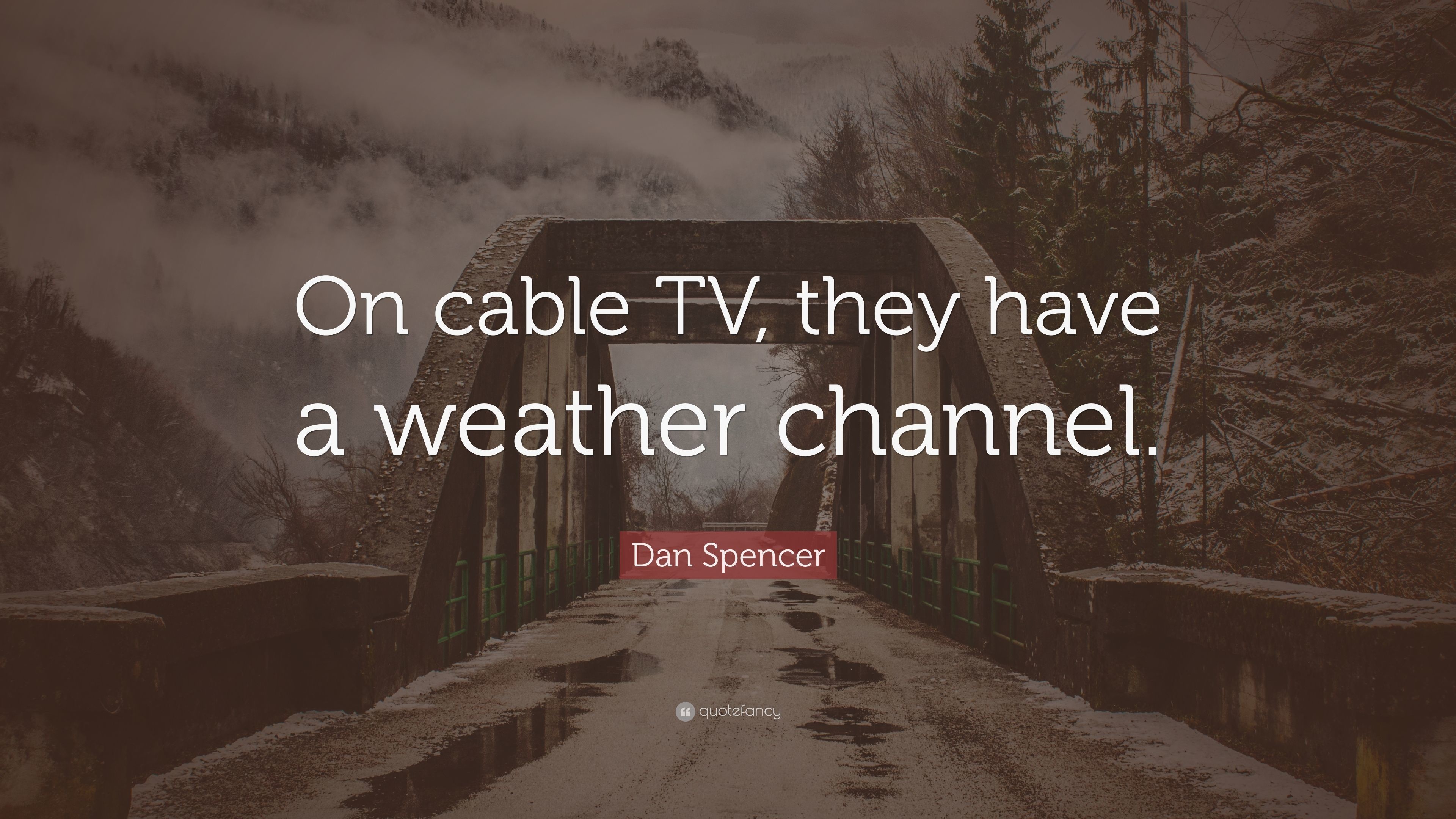 3840x2160 Dan Spencer Quote: “On cable TV, they have a weather channel.”