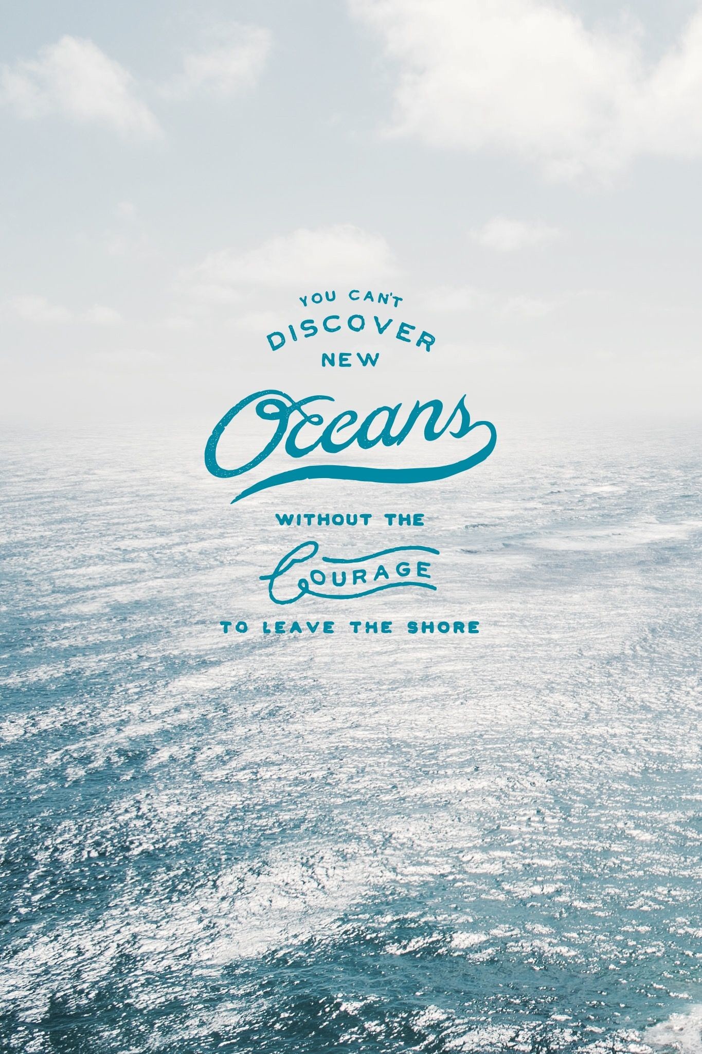 1365x2048 You can't discover new oceans without the courage to leave the shore.  #madewithover