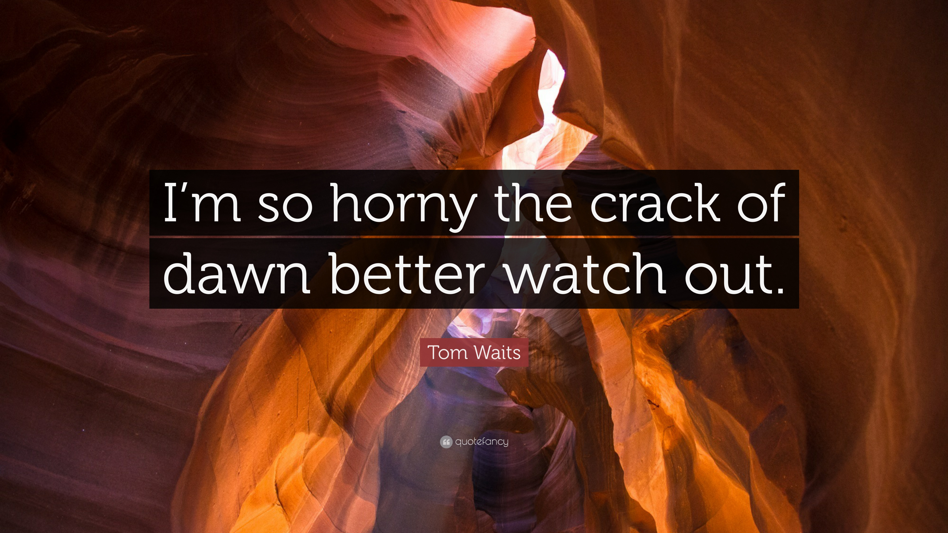 3840x2160 Tom Waits Quote: “I'm so horny the crack of dawn better watch