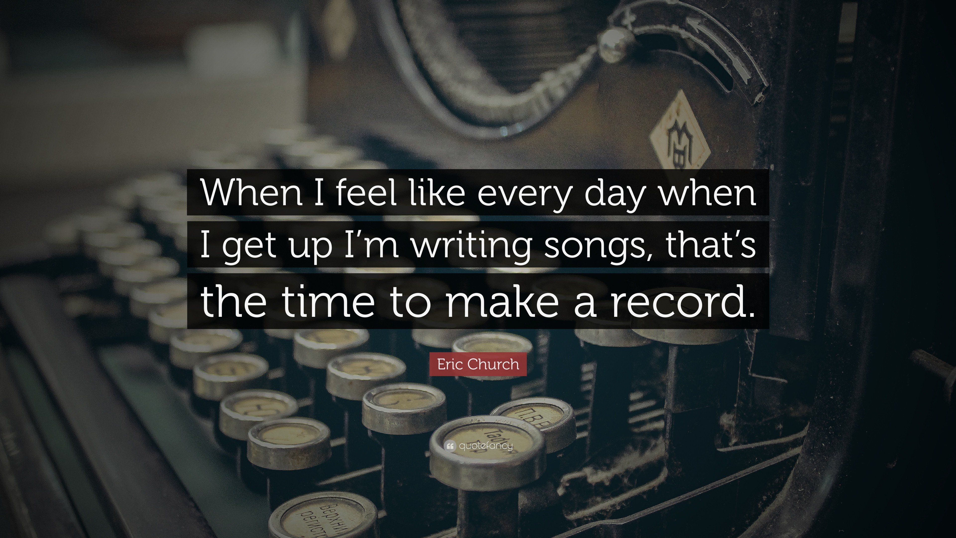 3840x2160 Eric Church Quote: “When I feel like every day when I get up I