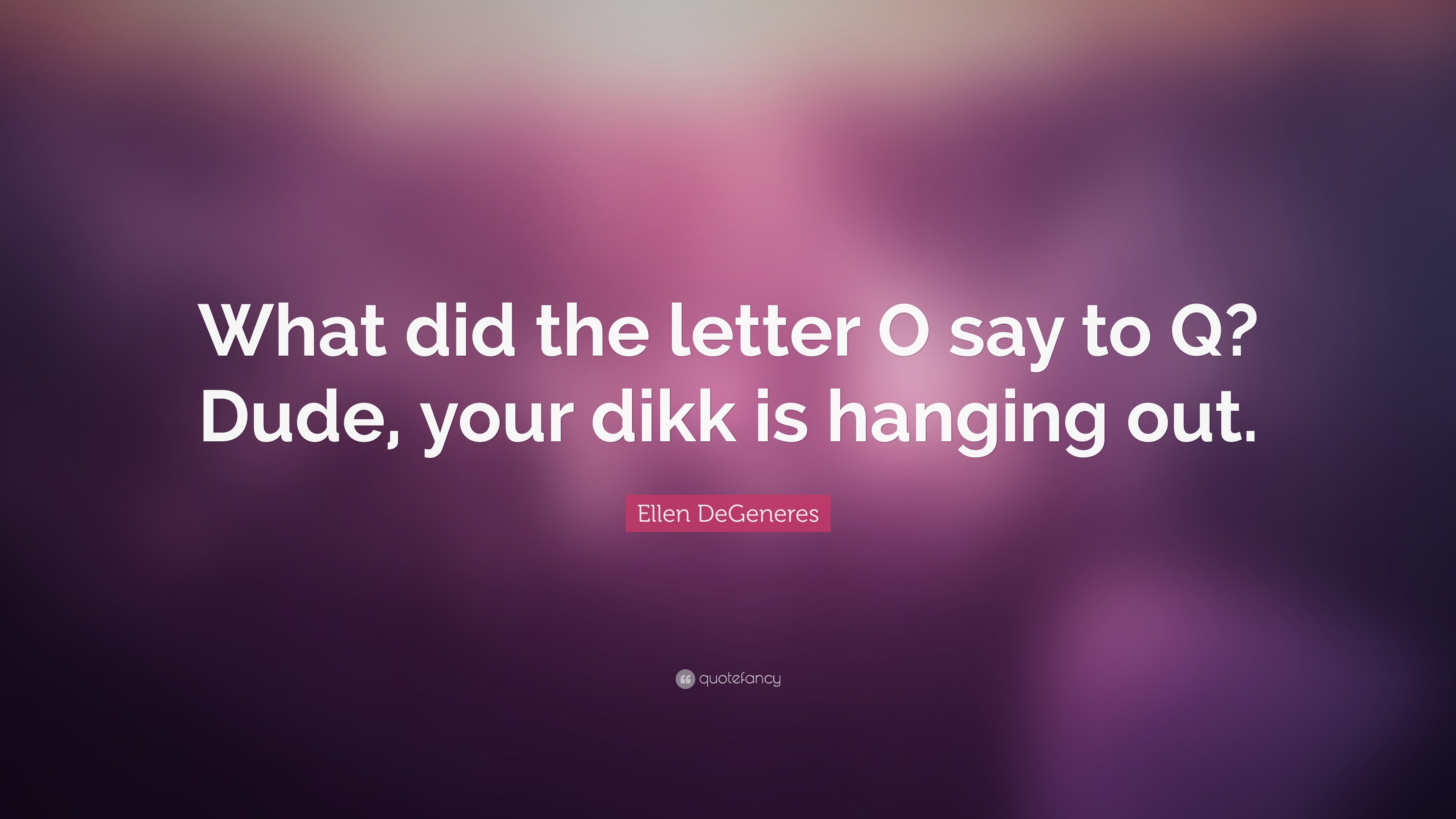 3840x2160 Ellen DeGeneres Quote: “What did the letter O say to Q? Dude,