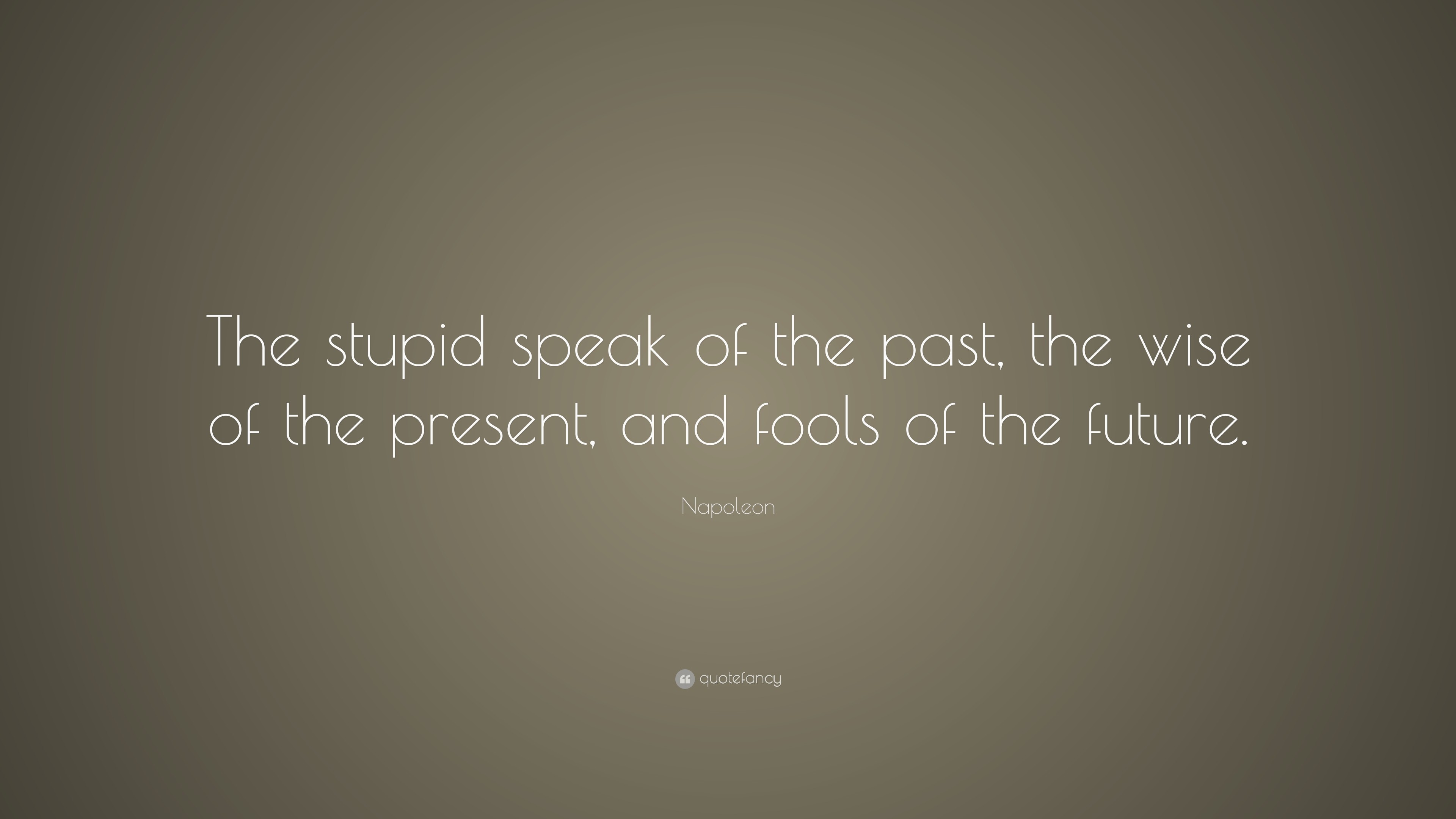 3840x2160 Napoleon Quote: “The stupid speak of the past, the wise of the present