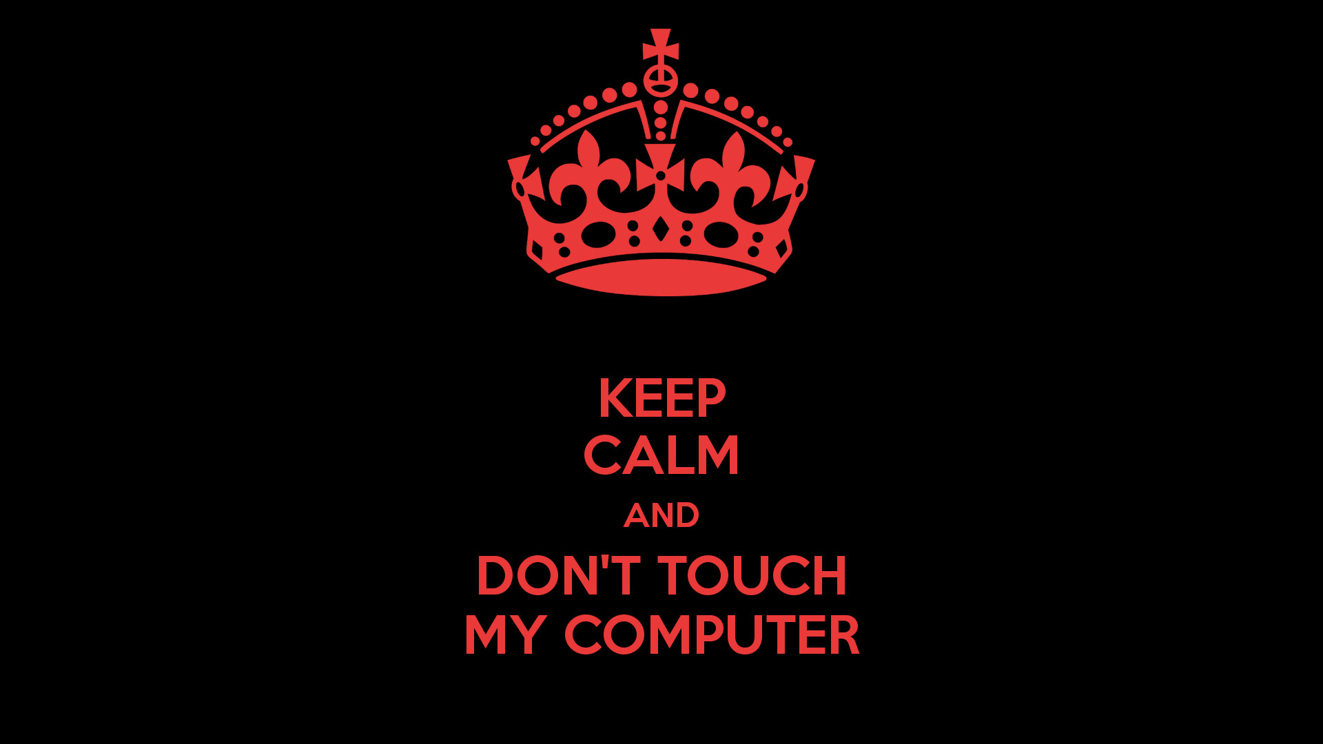1920x1080 KEEP CALM AND DON'T TOUCH MY COMPUTER - KEEP CALM AND CARRY ON Image