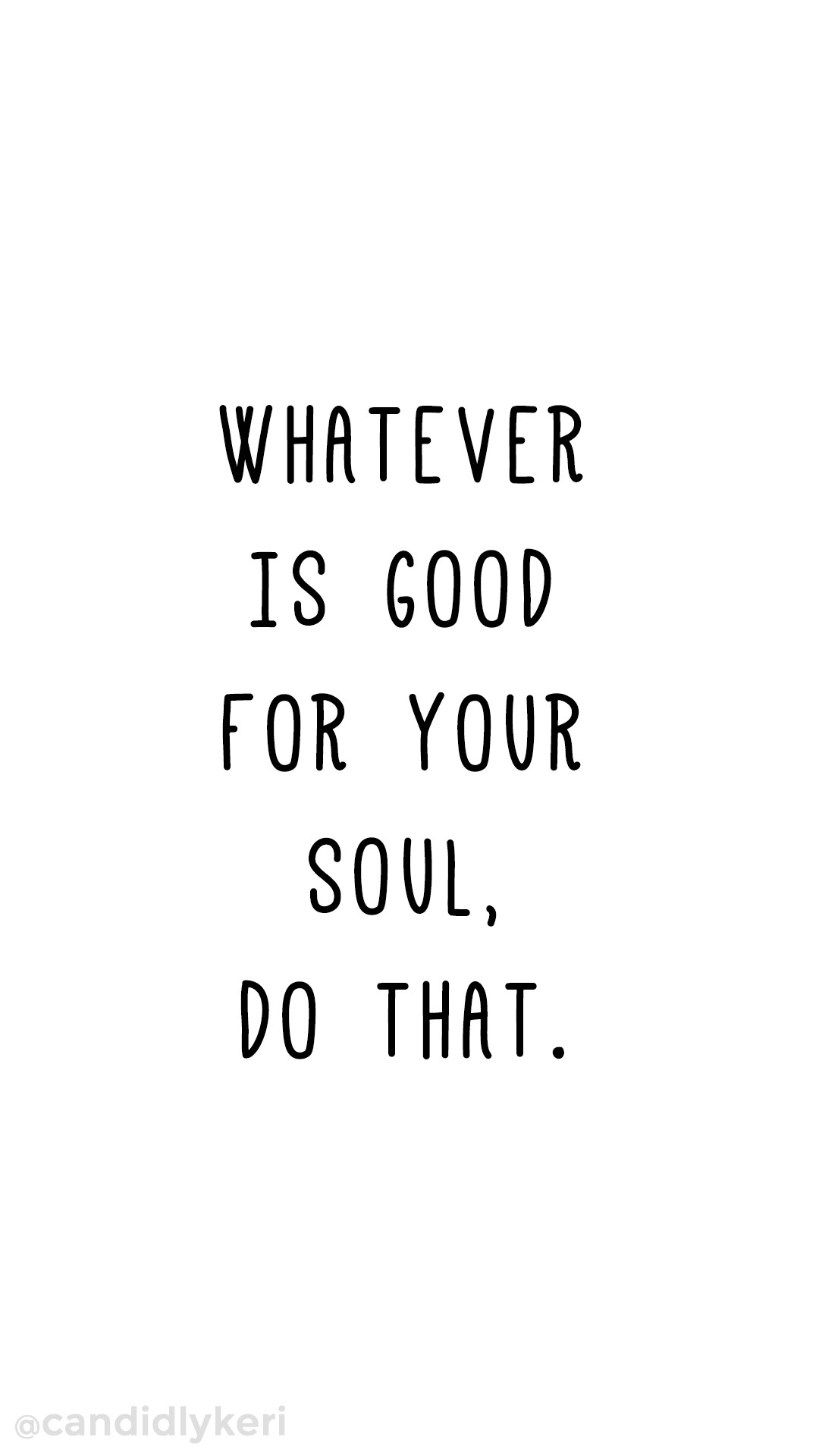 1080x1920 Whatever is good for your soul do that. Quote inspirational motivational  wallpaper you can download