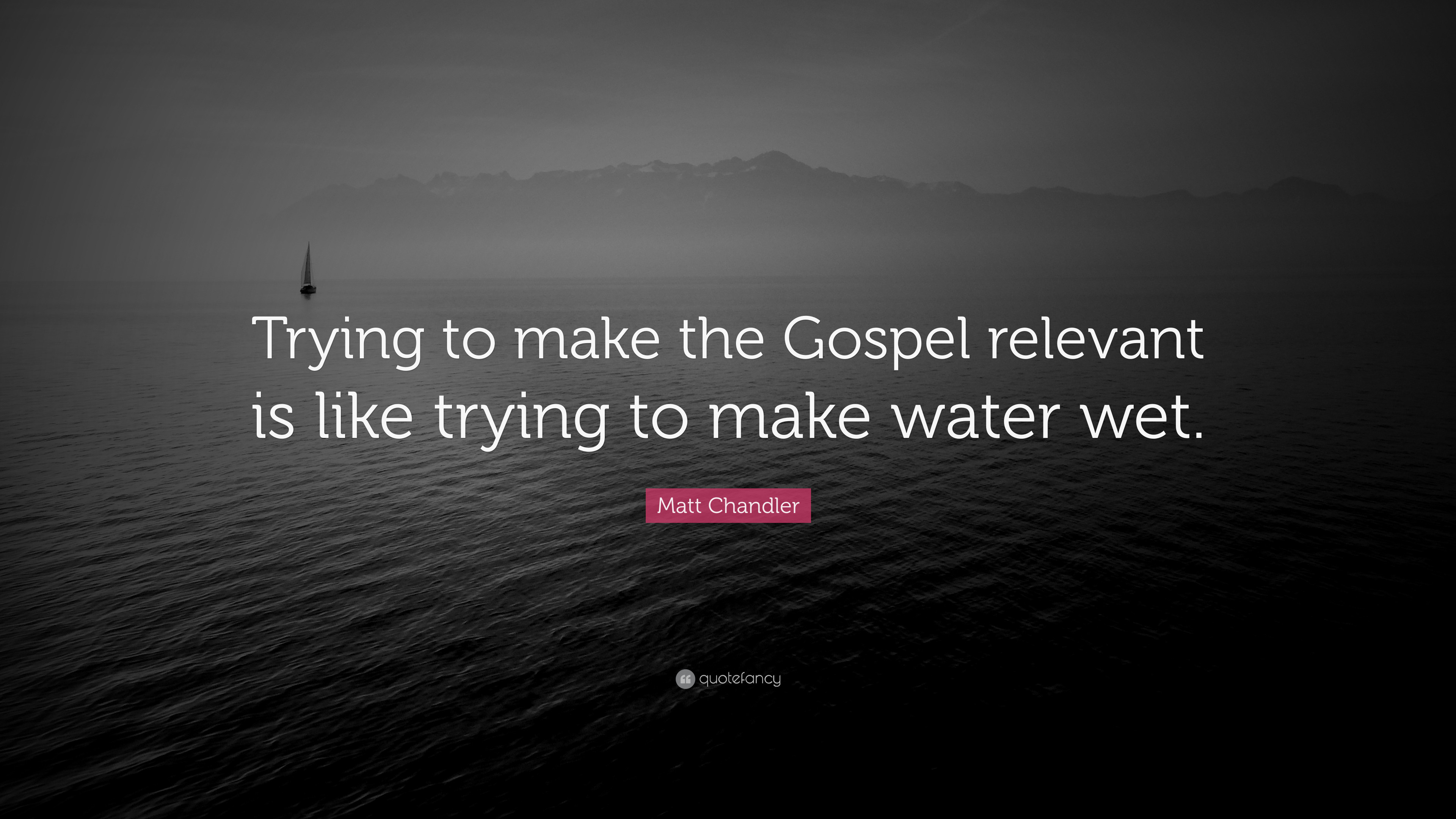 3840x2160 Matt Chandler Quote: “Trying to make the Gospel relevant is like trying to  make
