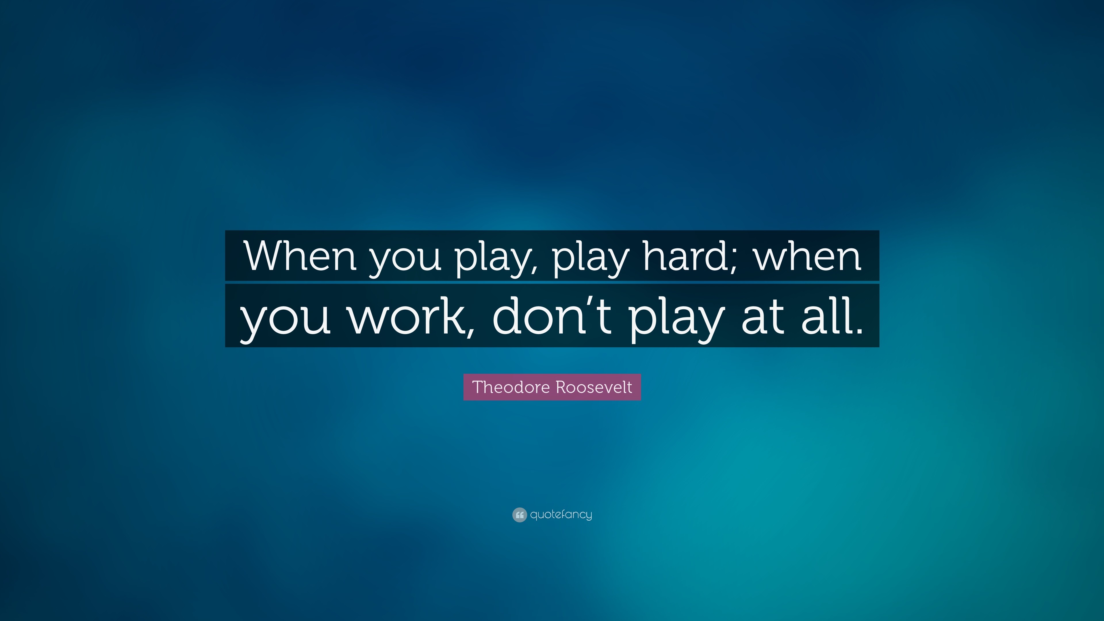 3840x2160 Theodore Roosevelt Quote: “When you play, play hard; when you work,