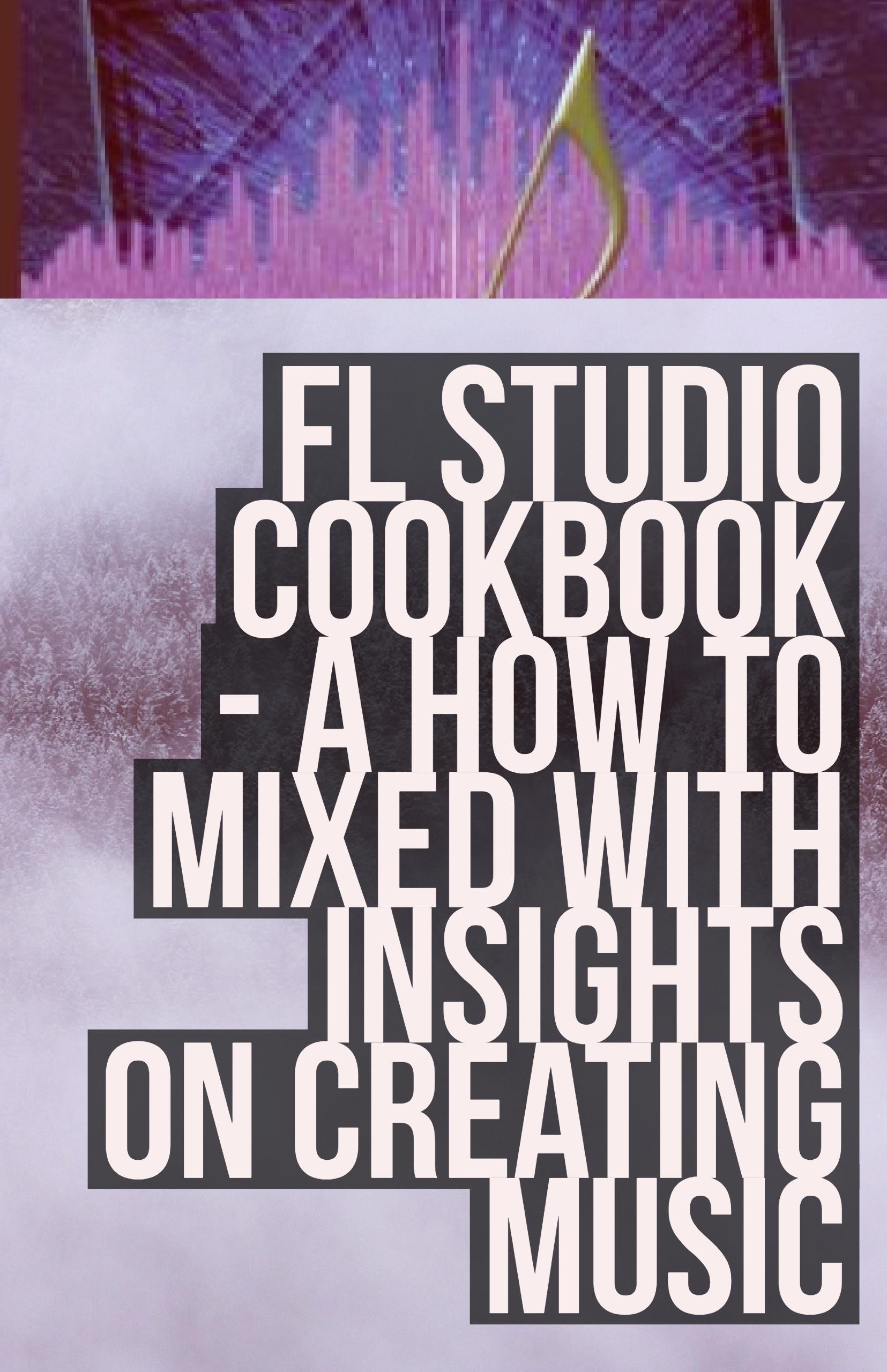 1655x2560 FL Studio Cookbook: How to build songs from the ground up with clear  instructions