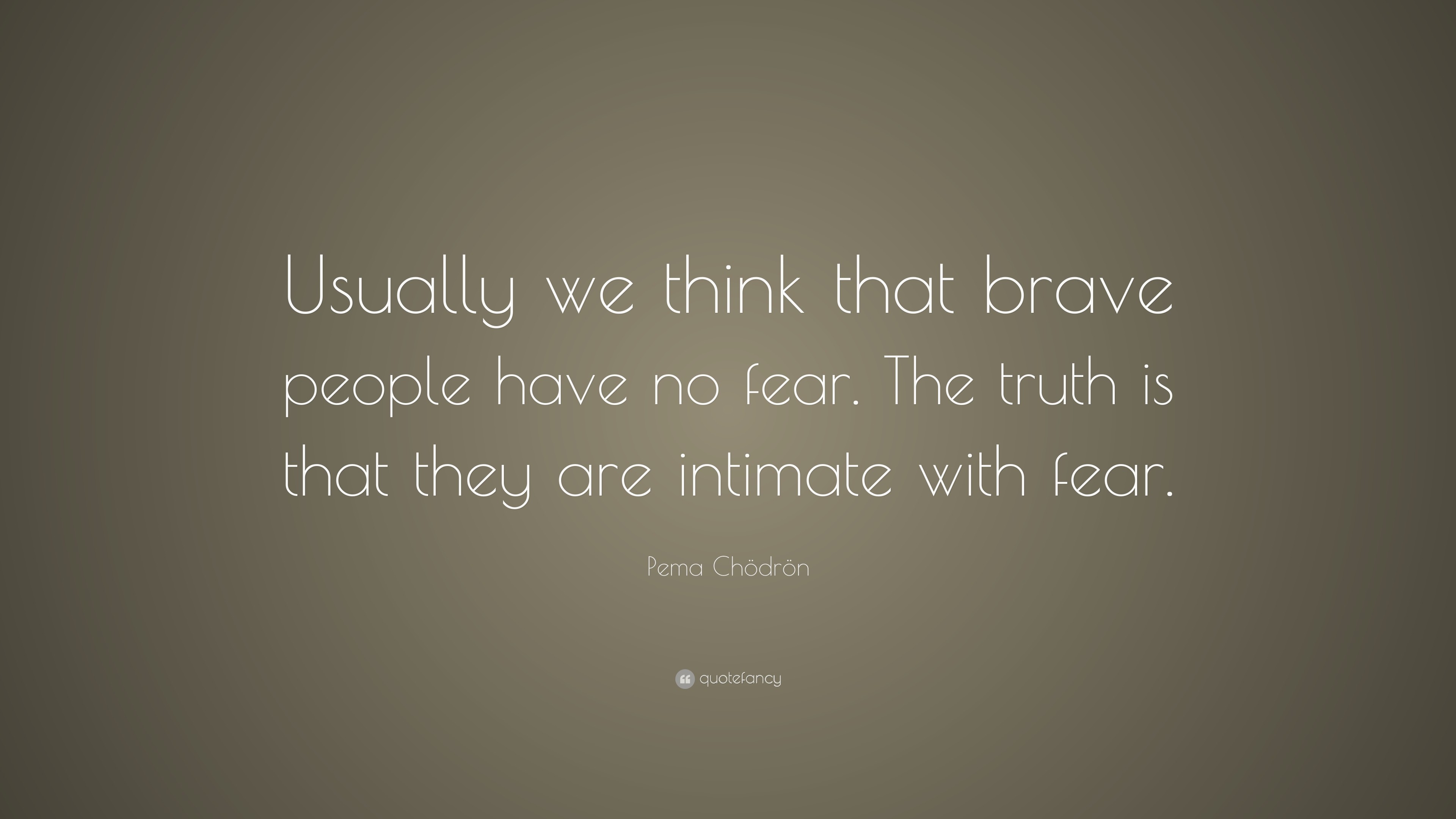 3840x2160 Pema ChÃ¶drÃ¶n Quote: “Usually we think that brave people have no fear. The