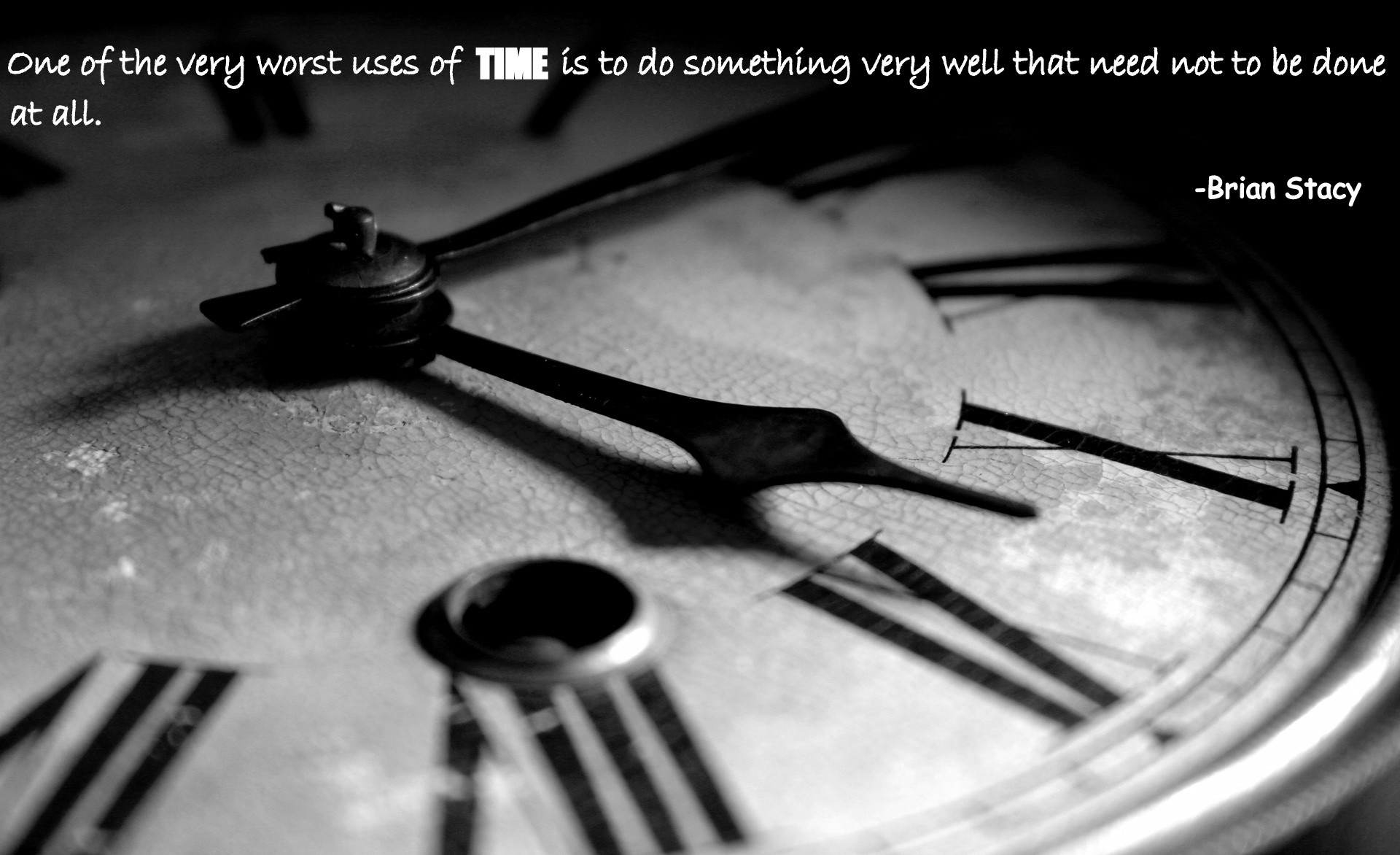 1920x1172 “One of the very worst uses of time is to do something very well that need  not to be done at all.” – Brian Stacy. “