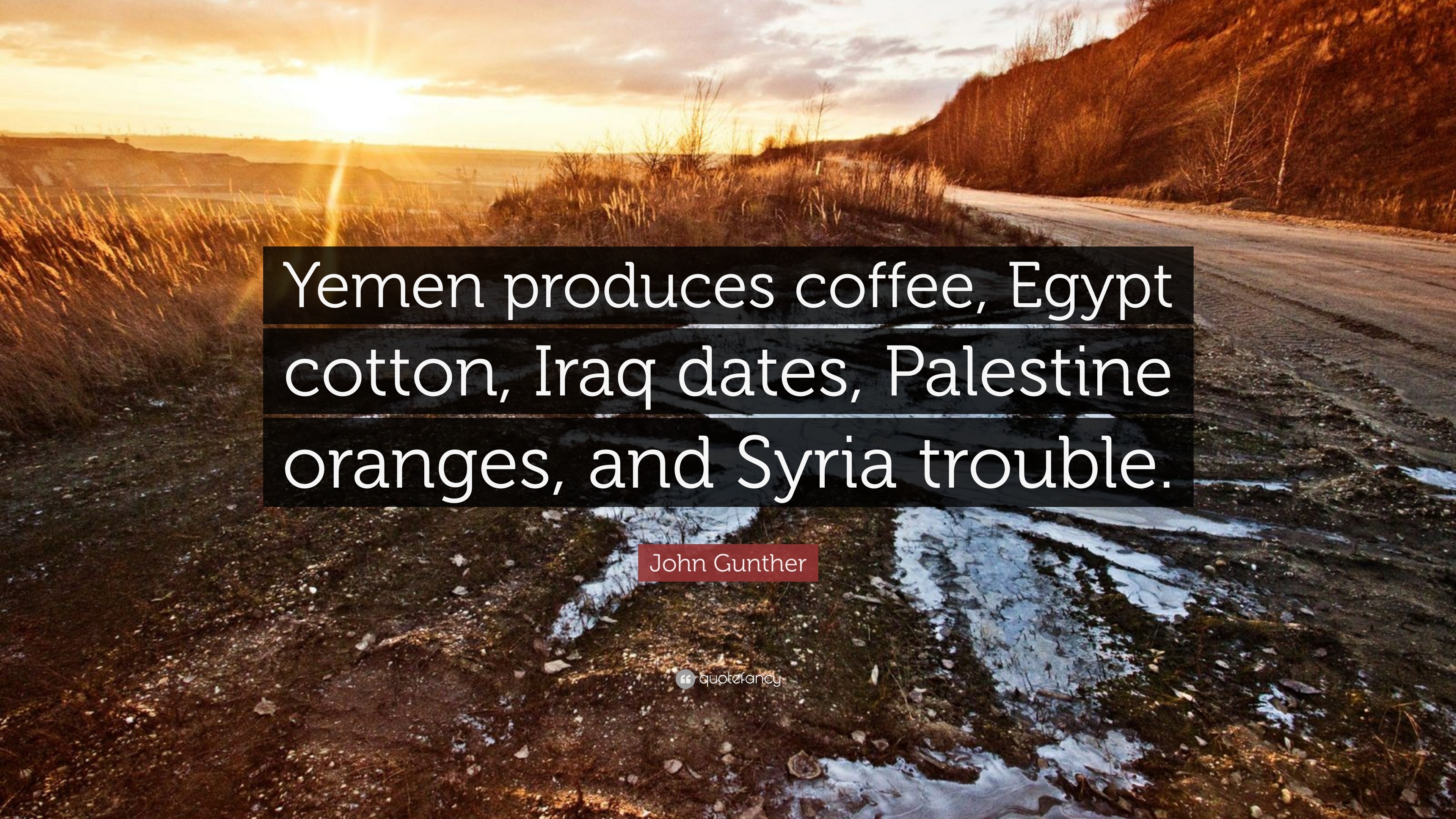 3840x2160 John Gunther Quote: “Yemen produces coffee, Egypt cotton, Iraq dates,  Palestine