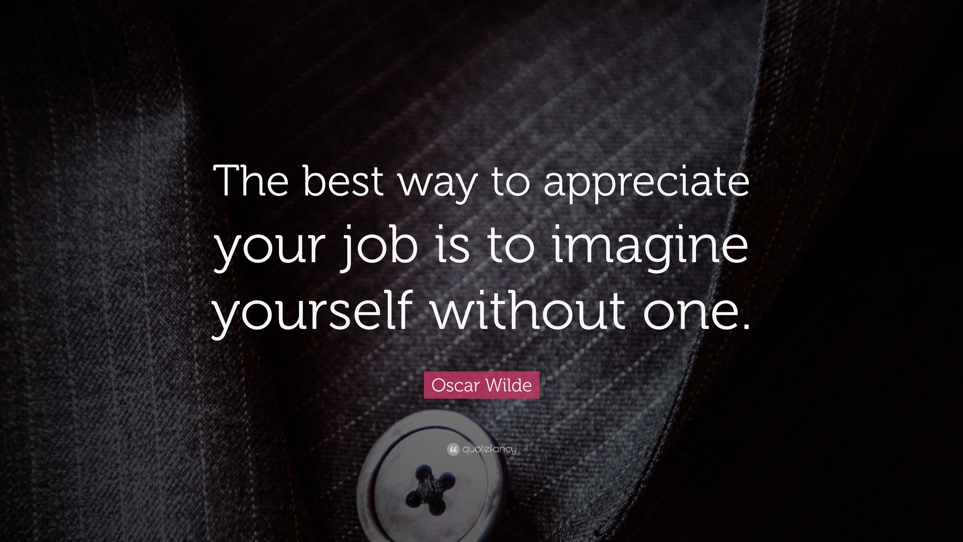 3840x2160 Funny Quotes: “The best way to appreciate your job is to imagine yourself  without