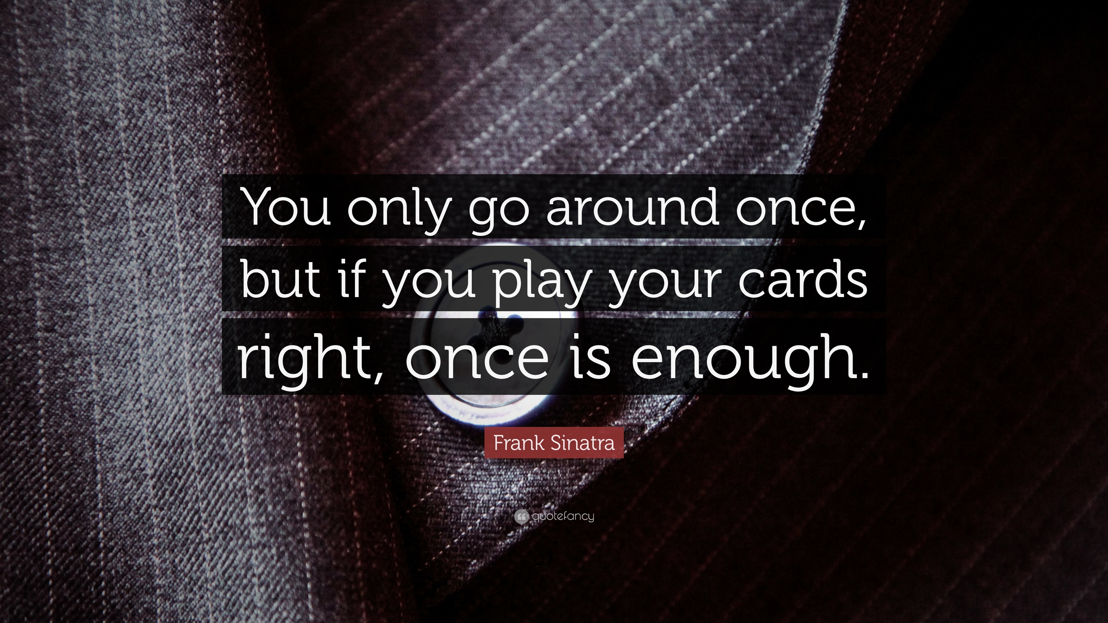 3840x2160 Frank Sinatra Quote: “You only go around once, but if you play your