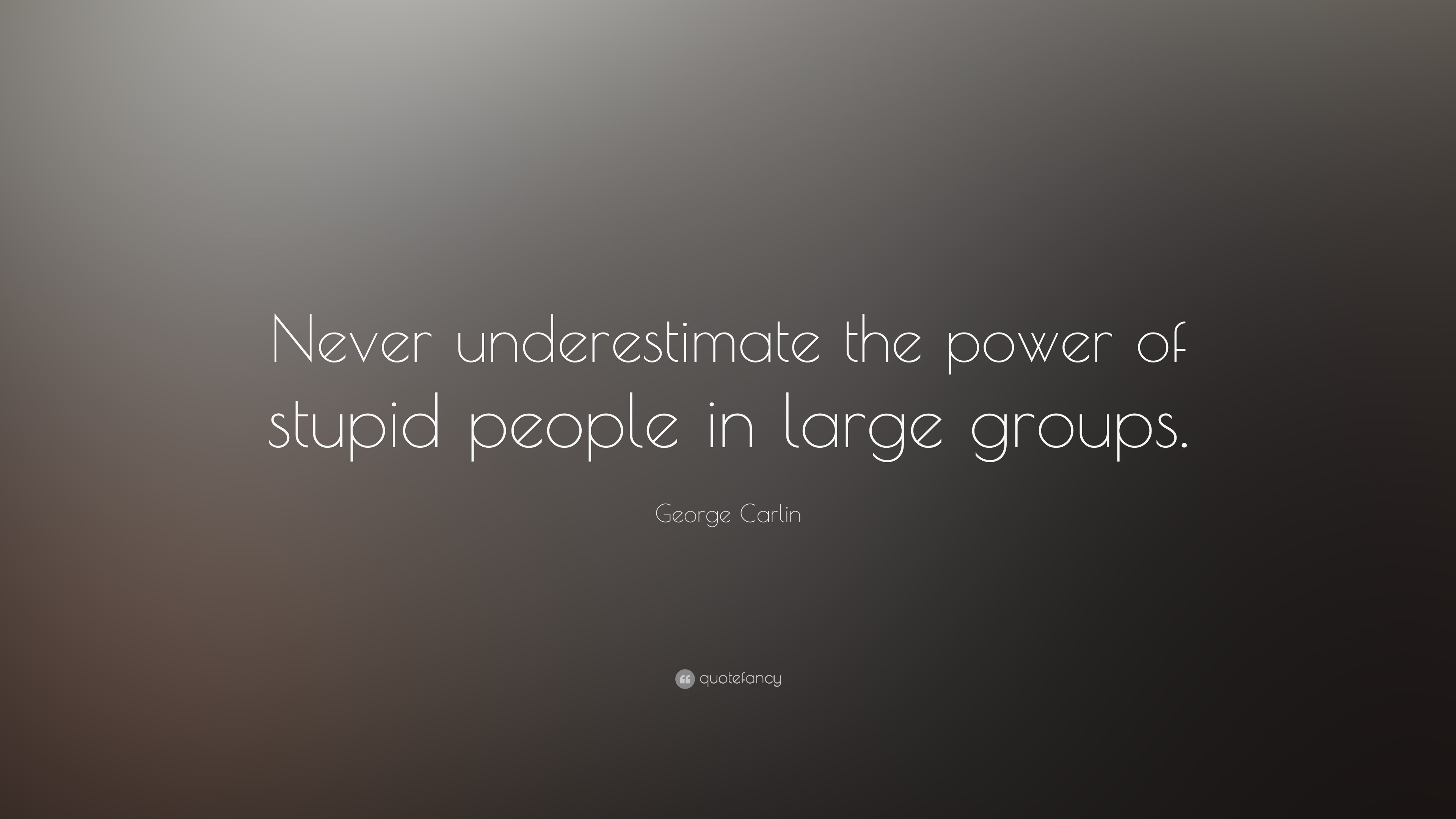 3840x2160 George Carlin Quote: “Never underestimate the power of stupid people in  large groups.